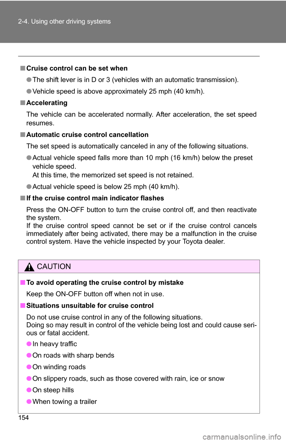 TOYOTA YARIS 2009 2.G Owners Manual 154 2-4. Using other driving systems
■Cruise control can be set when
●The shift lever is in D or 3 (vehicles with an automatic transmission).
● Vehicle speed is above approximately 25 mph (40 km
