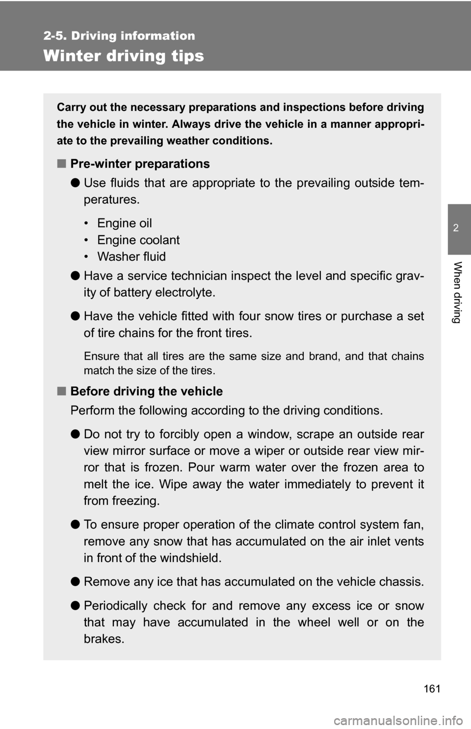 TOYOTA YARIS 2009 2.G Owners Manual 161
2-5. Driving information
2
When driving
Winter driving tips
Carry out the necessary preparations and inspections before driving
the vehicle in winter. Always drive the vehicle in a manner appropri