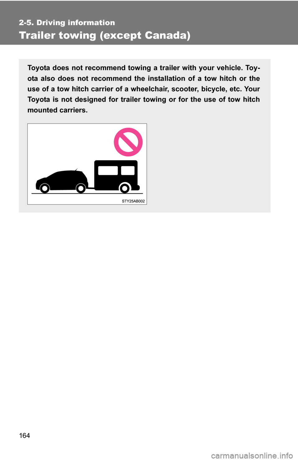 TOYOTA YARIS 2009 2.G Owners Manual 164
2-5. Driving information
Trailer towing (except Canada)
Toyota does not recommend towing a trailer with your vehicle. Toy-
ota also does not recommend the installation of a tow hitch or the
use of TOYOTA YARIS 2009 2.G Owners Manual 164
2-5. Driving information
Trailer towing (except Canada)
Toyota does not recommend towing a trailer with your vehicle. Toy-
ota also does not recommend the installation of a tow hitch or the
use of