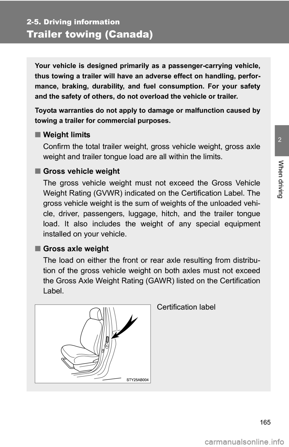 TOYOTA YARIS 2009 2.G Owners Manual 165
2-5. Driving information
2
When driving
Trailer towing (Canada)
Your vehicle is designed primarily as a passenger-carrying vehicle,
thus towing a trailer will have an ad verse effect on handling, TOYOTA YARIS 2009 2.G Owners Manual 165
2-5. Driving information
2
When driving
Trailer towing (Canada)
Your vehicle is designed primarily as a passenger-carrying vehicle,
thus towing a trailer will have an ad verse effect on handling,
