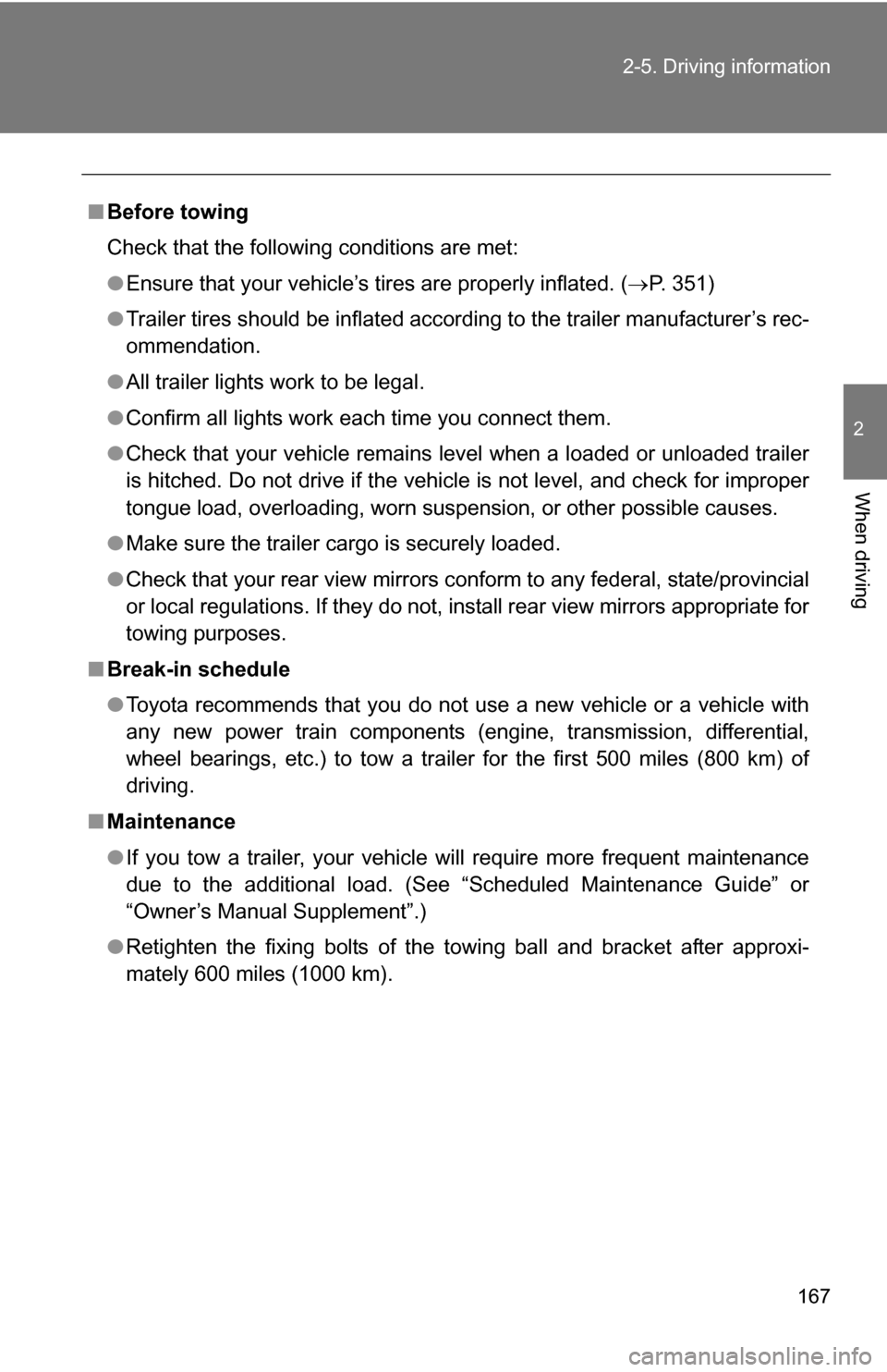 TOYOTA YARIS 2009 2.G Owners Manual 167
2-5. Driving information
2
When driving
■
Before towing
Check that the following conditions are met:
●Ensure that your vehicle’s tires are properly inflated. ( P. 351)
● Trailer tires s