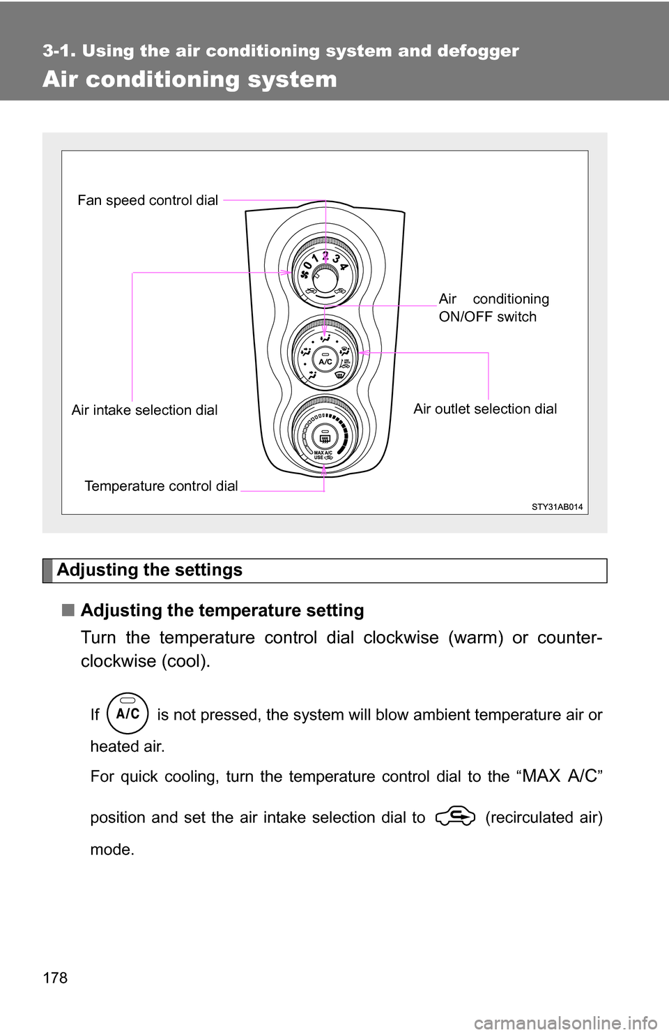 TOYOTA YARIS 2009 2.G Owners Manual 178
3-1. Using the air conditioning system and defogger
Air conditioning system
Adjusting the settings■ Adjusting the temperature setting
Turn the temperature control dial  clockwise (warm) or count