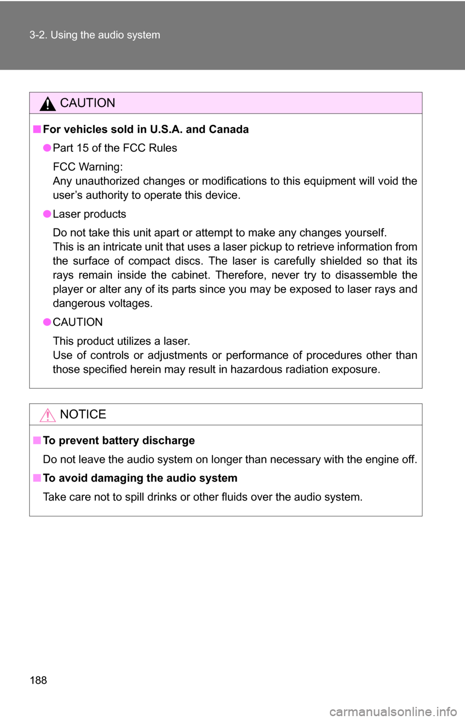 TOYOTA YARIS 2009 2.G Owners Manual 188 3-2. Using the audio system
CAUTION
■For vehicles sold in U.S.A. and Canada
●Part 15 of the FCC Rules
FCC Warning:
Any unauthorized changes or modifications to this equipment will void the
use