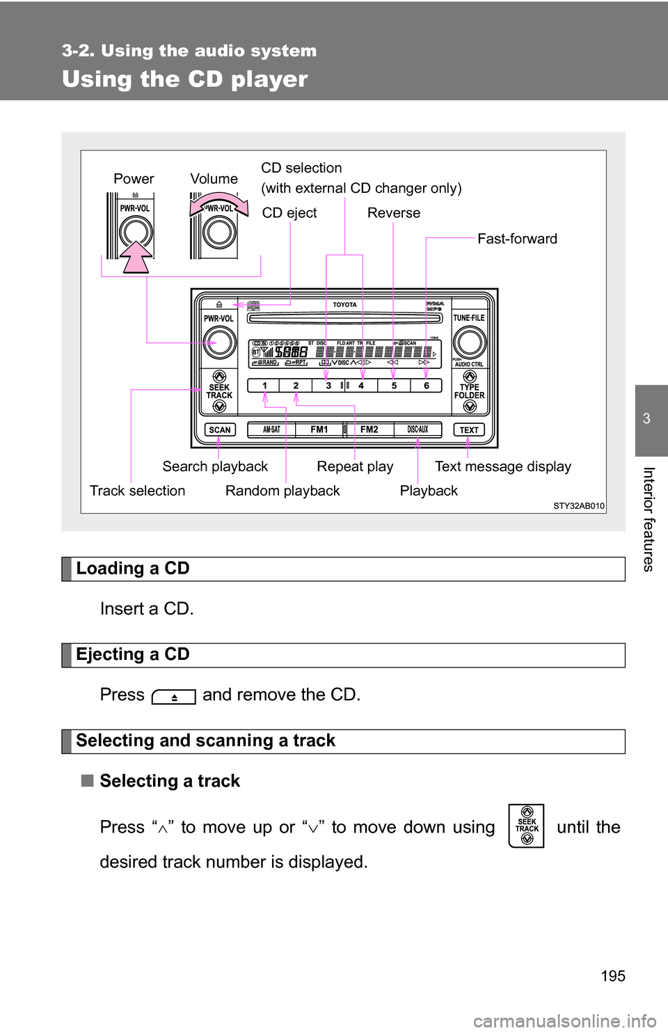 TOYOTA YARIS 2009 2.G Owners Manual 195
3-2. Using the audio system
3
Interior features
Using the CD player
Loading a CDInsert a CD.
Ejecting a CDPress and remove the CD.
Selecting and scanning a track■ Selecting a track
Press “
TOYOTA YARIS 2009 2.G Owners Manual 195
3-2. Using the audio system
3
Interior features
Using the CD player
Loading a CDInsert a CD.
Ejecting a CDPress and remove the CD.
Selecting and scanning a track■ Selecting a track
Press “