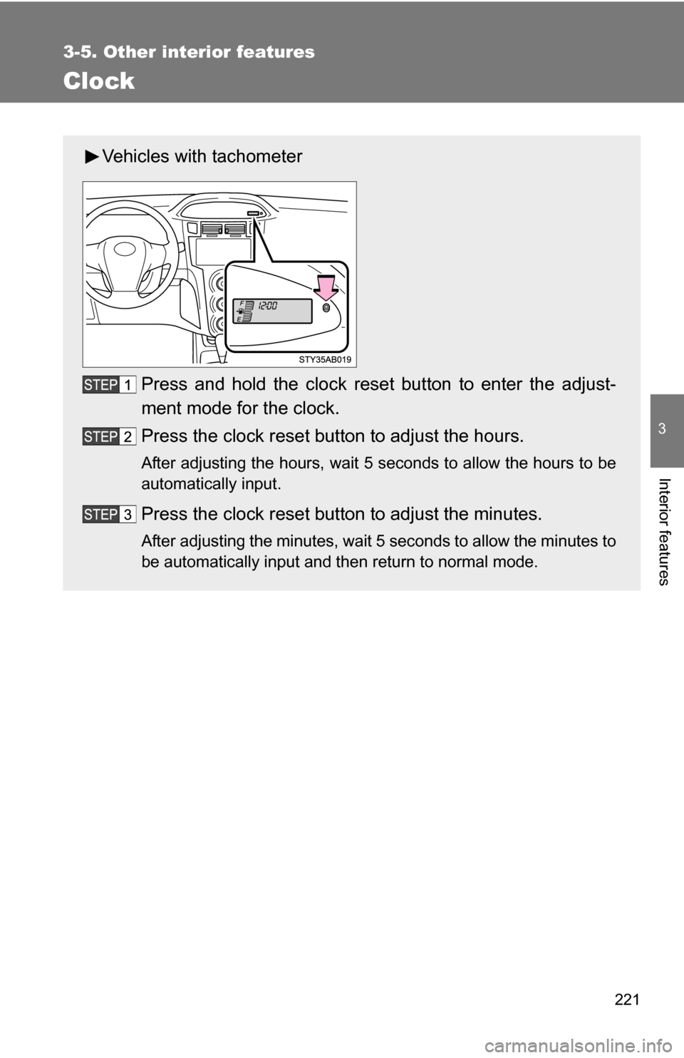 TOYOTA YARIS 2009 2.G Owners Manual 221
3-5. Other interior features
3
Interior features
Clock
Vehicles with tachometerPress and hold the clock reset button to enter the adjust-
ment mode for the clock.
Press the clock reset button to a TOYOTA YARIS 2009 2.G Owners Manual 221
3-5. Other interior features
3
Interior features
Clock
Vehicles with tachometerPress and hold the clock reset button to enter the adjust-
ment mode for the clock.
Press the clock reset button to a