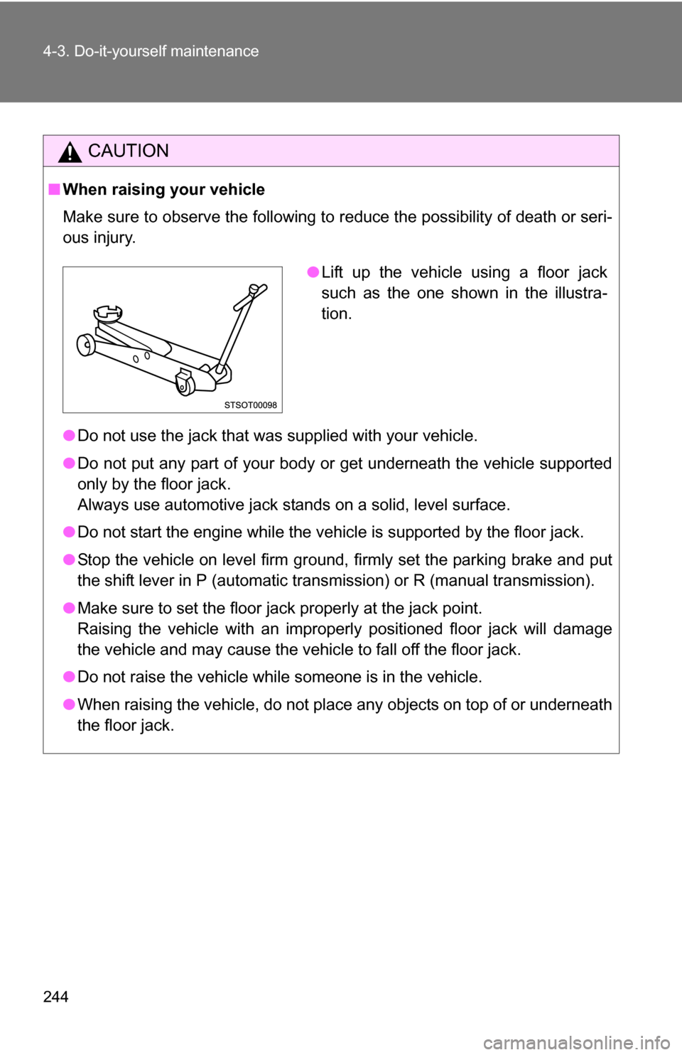 TOYOTA YARIS 2009 2.G Owners Manual 244 4-3. Do-it-yourself maintenance
CAUTION
■When raising your vehicle
Make sure to observe the following to reduce the possibility of death or\
seri-
ous injury.
●Do not use the jack that was su TOYOTA YARIS 2009 2.G Owners Manual 244 4-3. Do-it-yourself maintenance
CAUTION
■When raising your vehicle
Make sure to observe the following to reduce the possibility of death or\
seri-
ous injury.
●Do not use the jack that was su