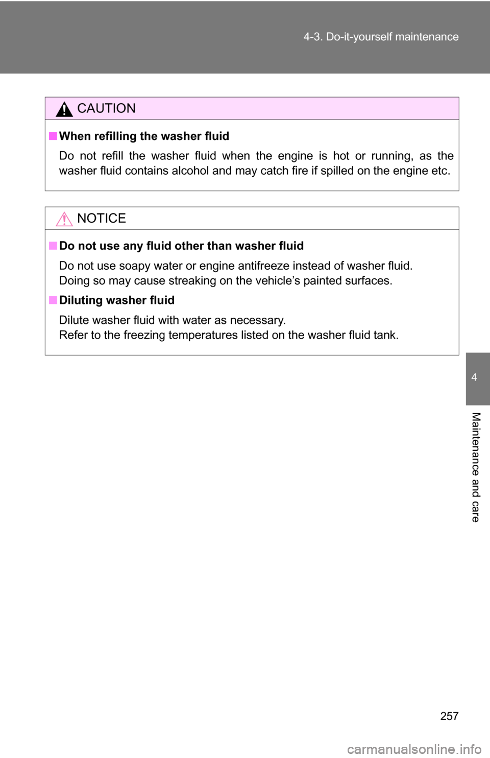 TOYOTA YARIS 2009 2.G Owners Manual 257
4-3. Do-it-yourself maintenance
4
Maintenance and care
CAUTION
■
When refilling the washer fluid
Do not refill the washer fluid when the engine is hot or running, as the
washer fluid contains al TOYOTA YARIS 2009 2.G Owners Manual 257
4-3. Do-it-yourself maintenance
4
Maintenance and care
CAUTION
■
When refilling the washer fluid
Do not refill the washer fluid when the engine is hot or running, as the
washer fluid contains al