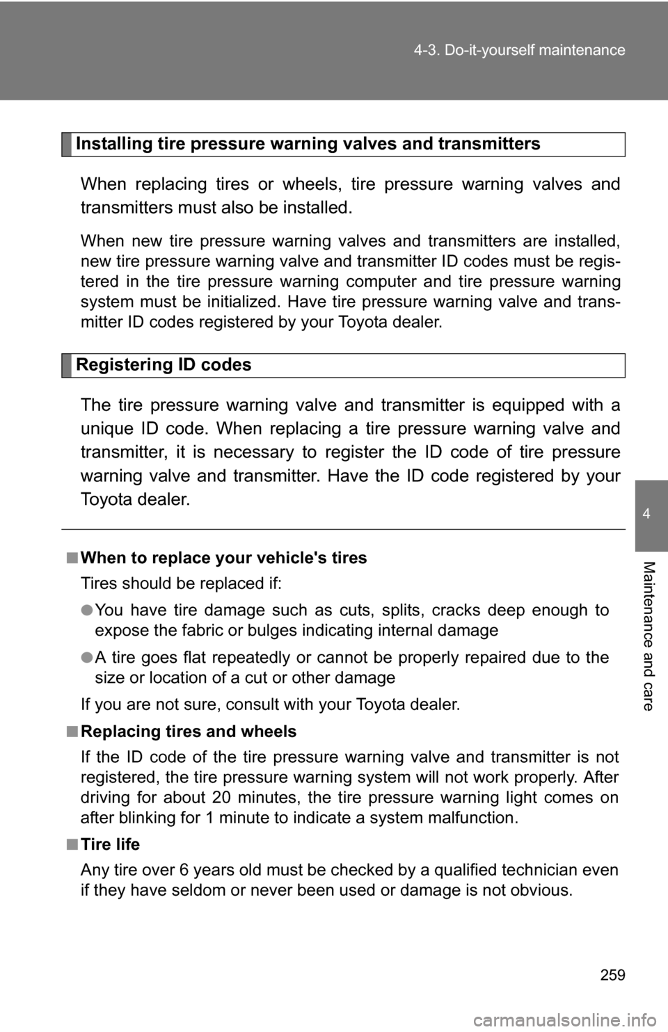 TOYOTA YARIS 2009 2.G Owners Manual 259
4-3. Do-it-yourself maintenance
4
Maintenance and care
Ti
Installing tire pressure warning valves and transmitters
When replacing tires or wheels,  tire pressure warning valves and
transmitters mu