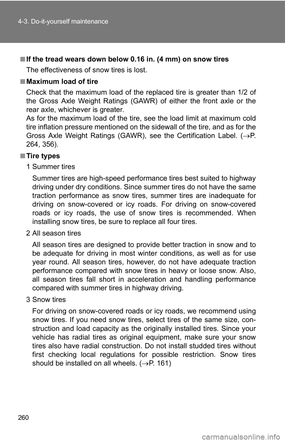 TOYOTA YARIS 2009 2.G Owners Manual 260 4-3. Do-it-yourself maintenance
■If the tread wears down below 0.16 in. (4 mm) on snow tires
The effectiveness of snow tires is lost.
■Maximum load of tire
Check that the maximum load of the r TOYOTA YARIS 2009 2.G Owners Manual 260 4-3. Do-it-yourself maintenance
■If the tread wears down below 0.16 in. (4 mm) on snow tires
The effectiveness of snow tires is lost.
■Maximum load of tire
Check that the maximum load of the r