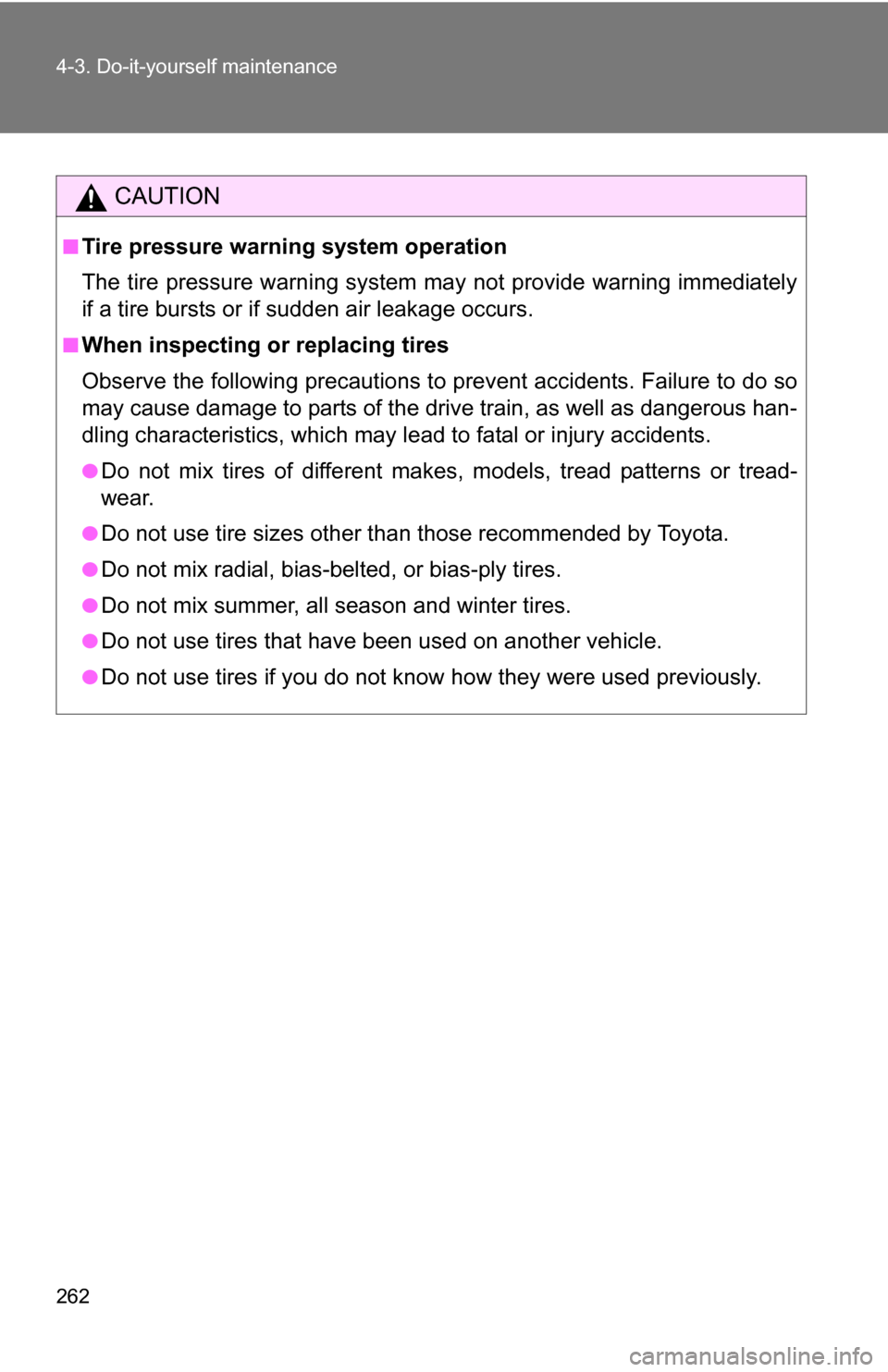 TOYOTA YARIS 2009 2.G Owners Manual 262 4-3. Do-it-yourself maintenance
CAUTION
■Tire pressure warning system operation
The tire pressure warning system may not provide warning immediately
if a tire bursts or if sudden air leakage occ