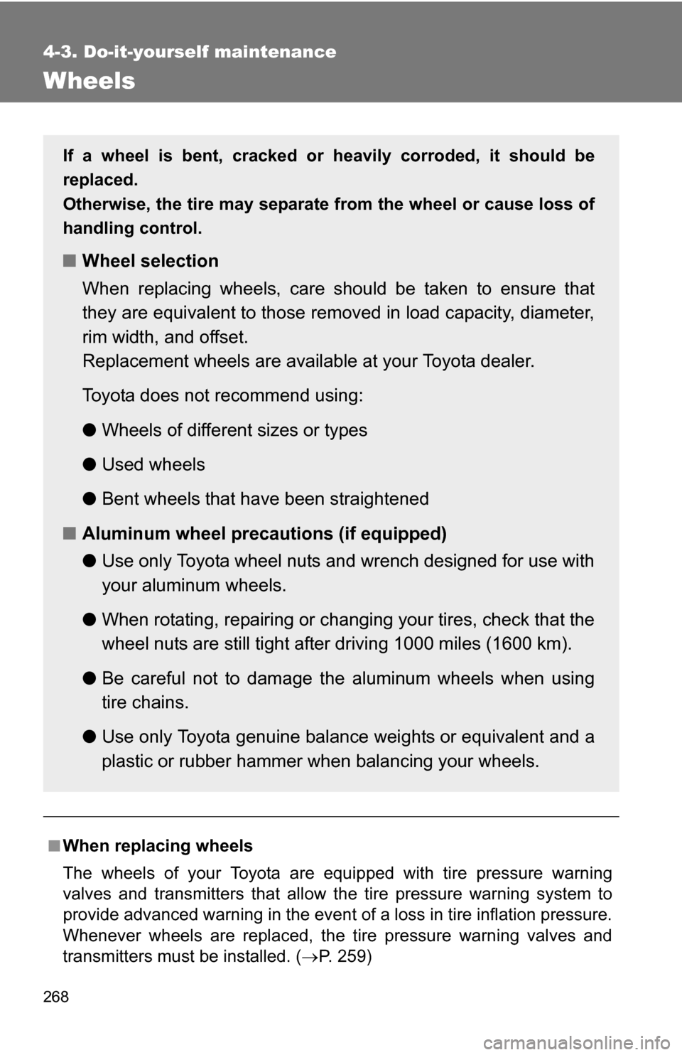 TOYOTA YARIS 2009 2.G Owners Manual 268
4-3. Do-it-yourself maintenance
Wheels
■When replacing wheels
The wheels of your Toyota are equipped with tire pressure warning
valves and transmitters that allow the tire pressure warning syste