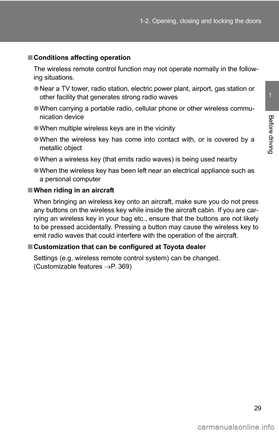 TOYOTA YARIS 2009 2.G Owners Manual 29
1-2. Opening, closing and locking the doors
1
Before driving
■
Conditions affecting operation
The wireless remote control function may not operate normally in the follow-
ing situations.
●Near 