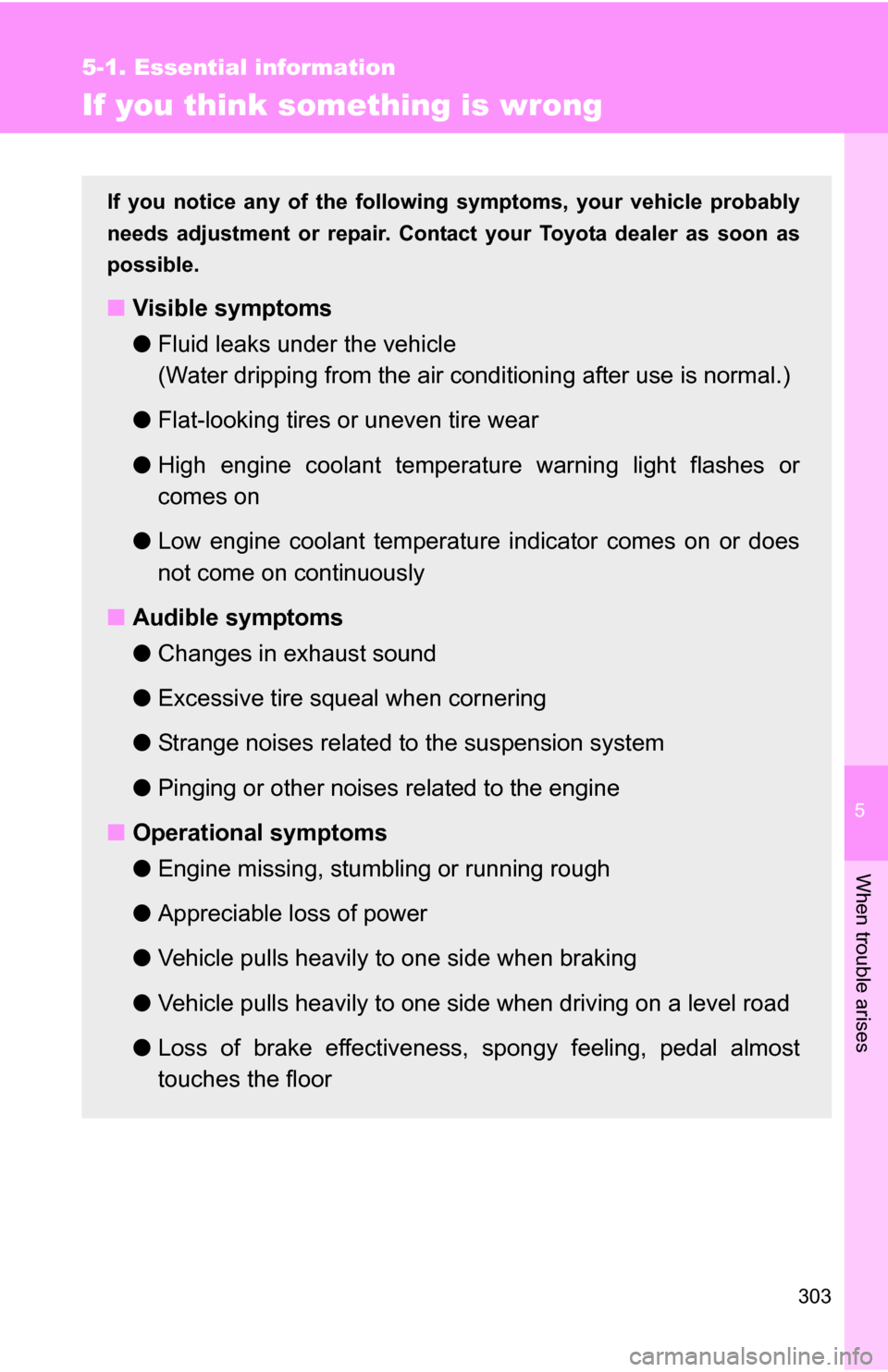 TOYOTA YARIS 2009 2.G Owners Manual 5
When trouble arises
303
5-1. Essential information
If you think something is wrong
If you notice any of the following symptoms, your vehicle probably
needs adjustment or repair. Contact your Toyota TOYOTA YARIS 2009 2.G Owners Manual 5
When trouble arises
303
5-1. Essential information
If you think something is wrong
If you notice any of the following symptoms, your vehicle probably
needs adjustment or repair. Contact your Toyota