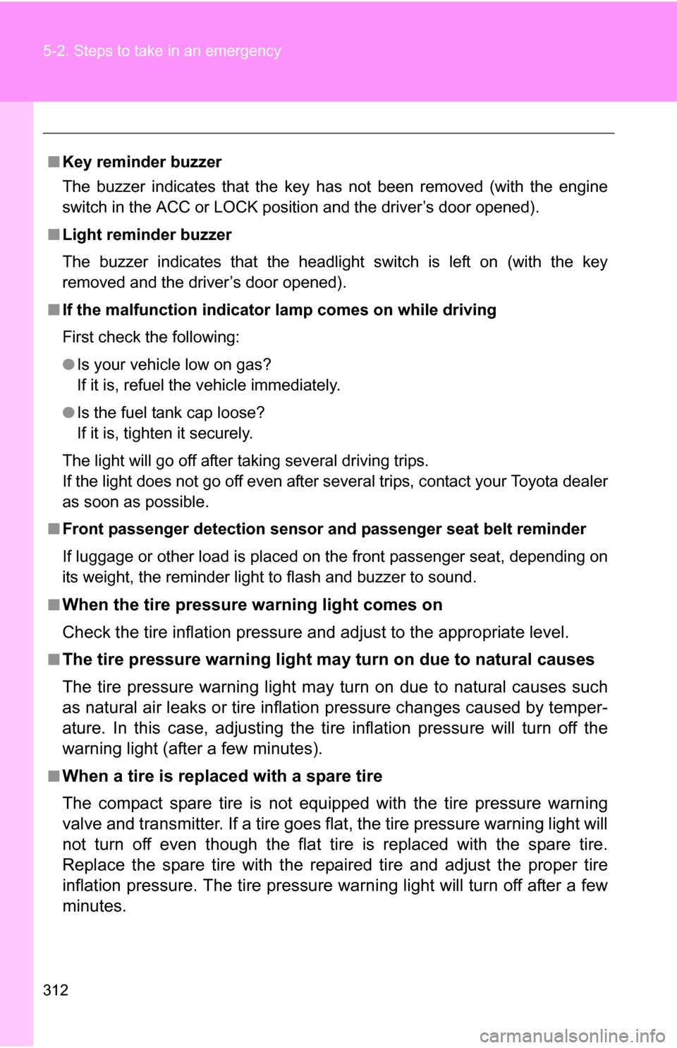 TOYOTA YARIS 2009 2.G Owners Manual 312 5-2. Steps to take in an emergency
■Key reminder buzzer
The buzzer indicates that the key has not been removed (with the engine
switch in the ACC or LOCK position and the driver’s door opened)