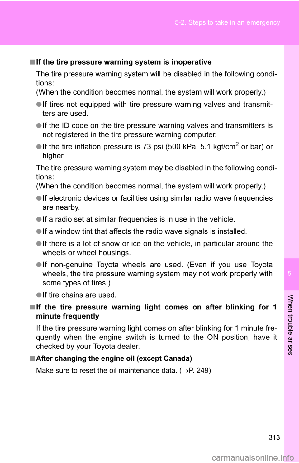 TOYOTA YARIS 2009 2.G Owners Manual 5
When trouble arises
313
5-2. Steps to take in an emergency
■If the tire pressure warning system is inoperative
The tire pressure warning system will be disabled in the following condi-
tions:
(Whe