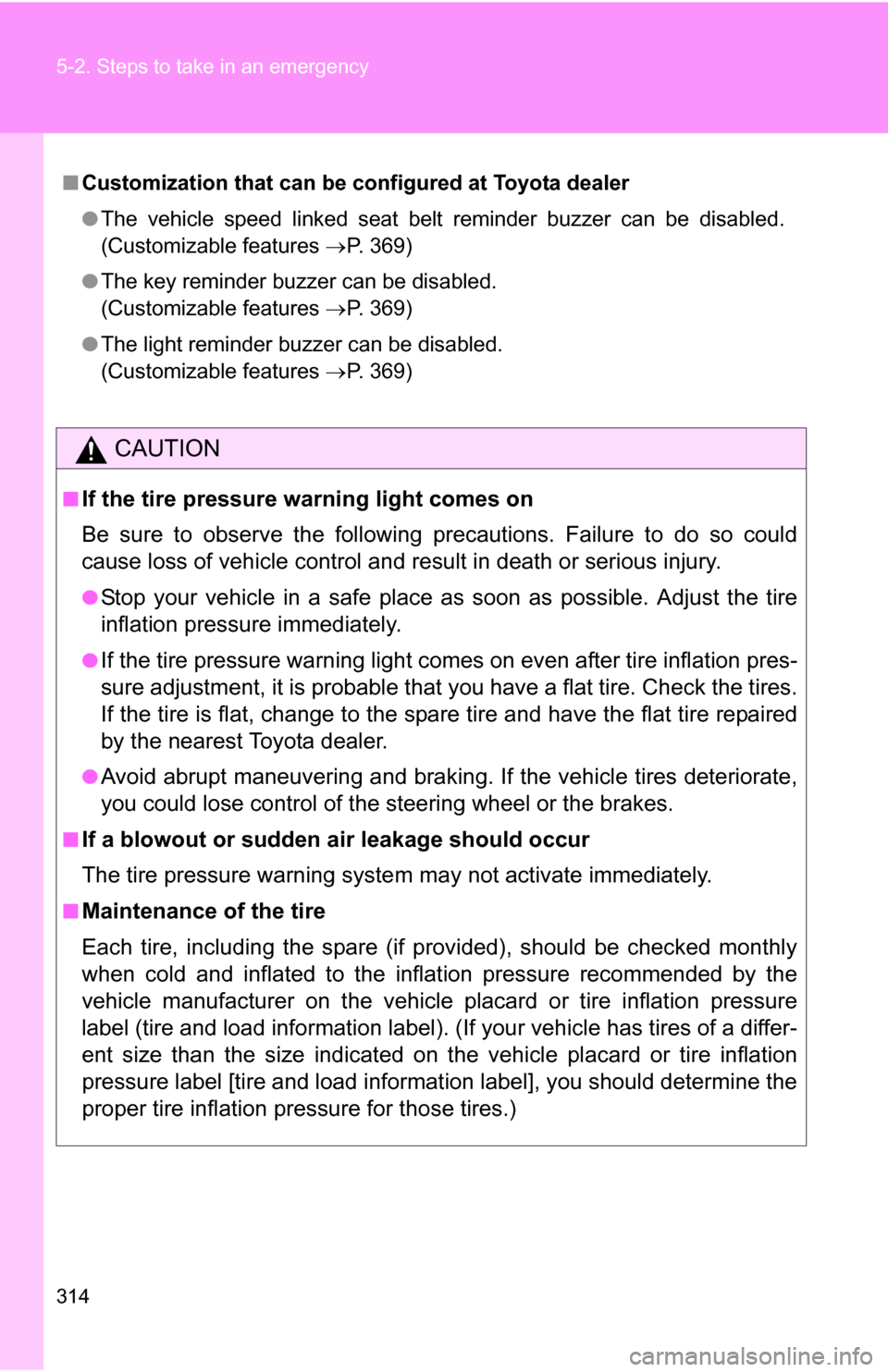 TOYOTA YARIS 2009 2.G Owners Manual 314 5-2. Steps to take in an emergency
■Customization that can be co nfigured at Toyota dealer
● The vehicle speed linked seat belt reminder buzzer can be disabled.
(Customizable features  P. 3