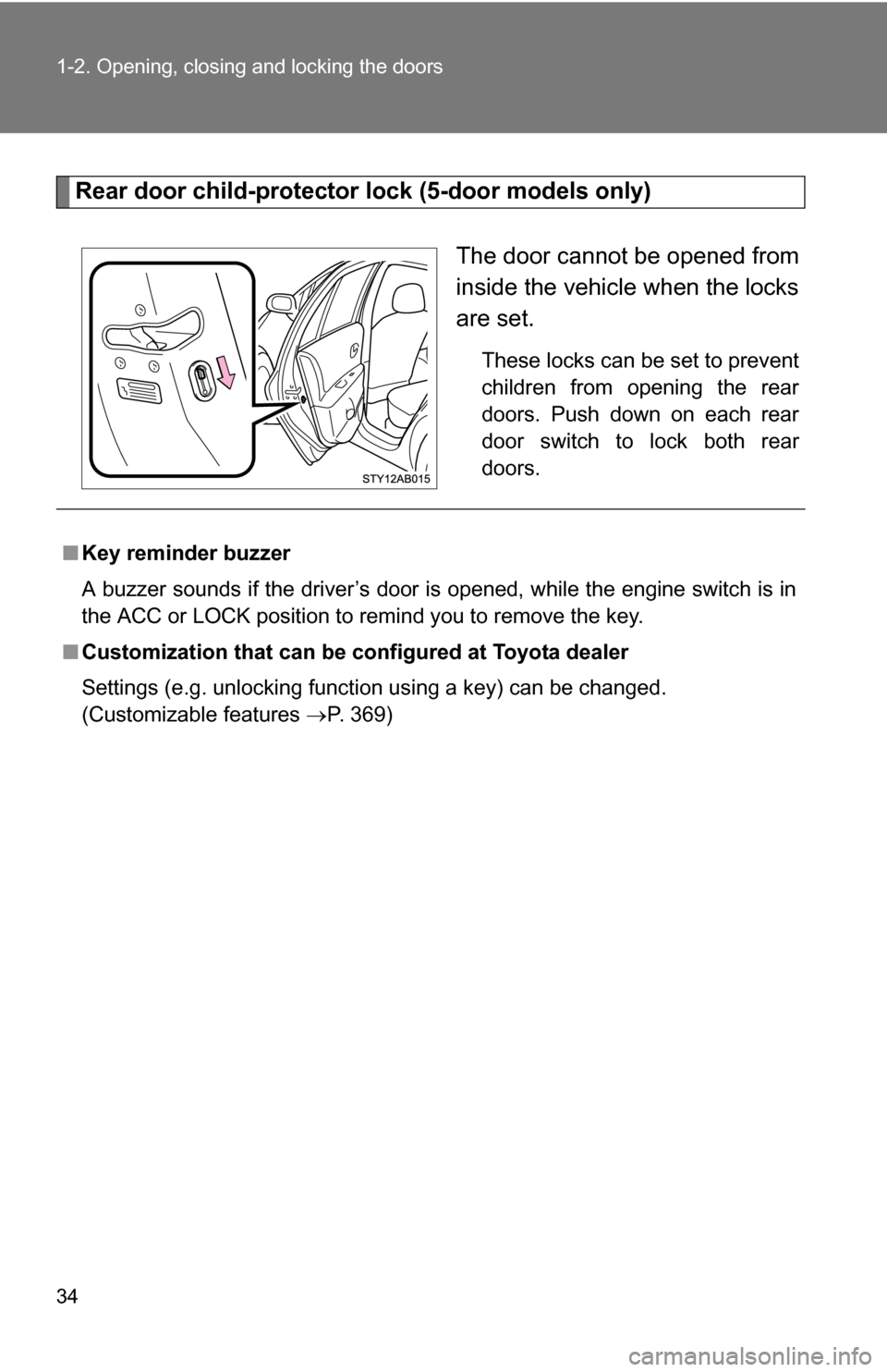 TOYOTA YARIS 2009 2.G Owners Guide 34 1-2. Opening, closing and locking the doors
Rear door child-protector lock (5-door models only)The door cannot be opened from
inside the vehicle when the locks
are set.
These locks can be set to pr
