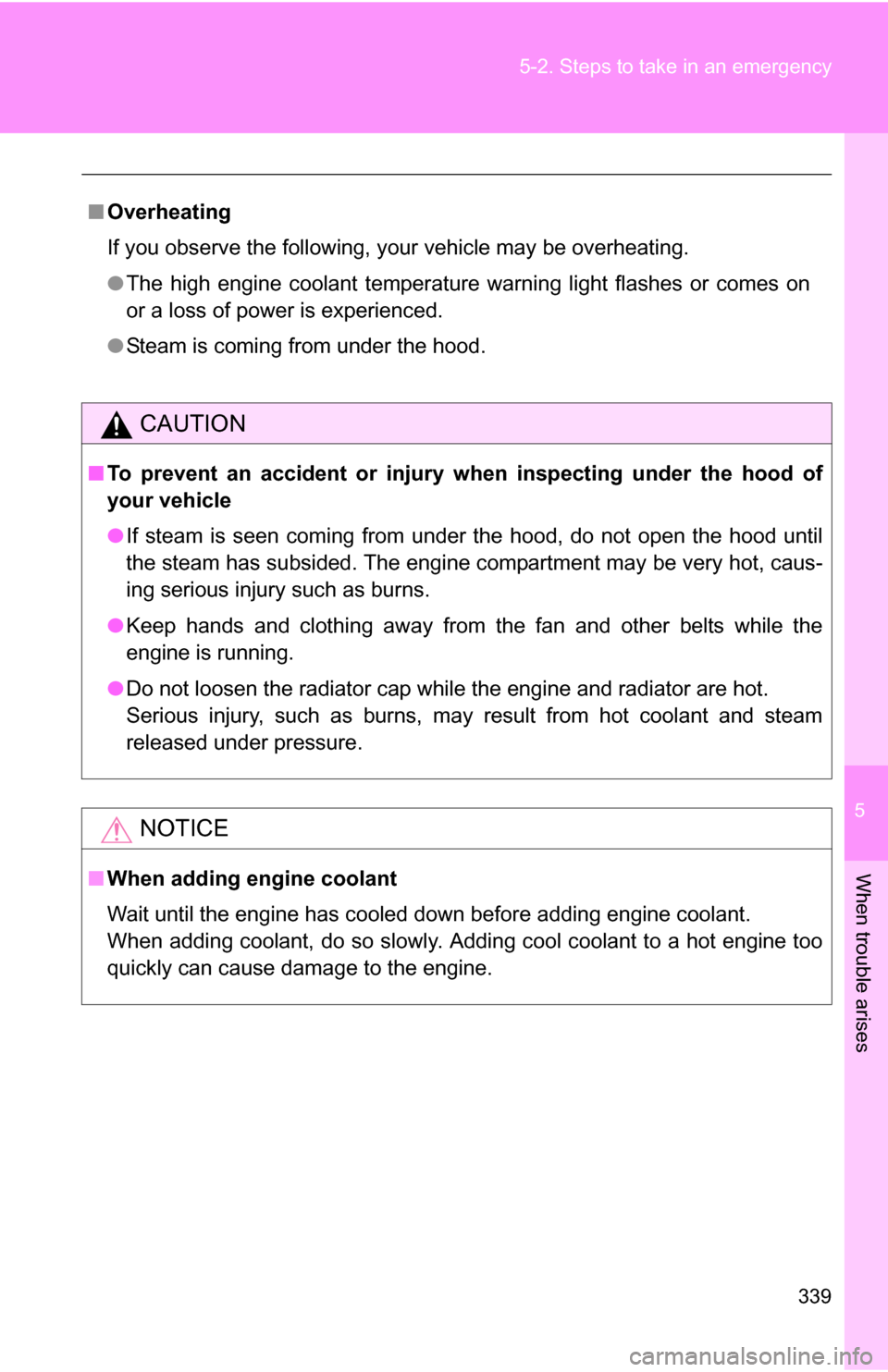 TOYOTA YARIS 2009 2.G Owners Manual 5
When trouble arises
339
5-2. Steps to take in an emergency
■
Overheating
If you observe the following, your vehicle may be overheating.
●The high engine coolant temperature warning light flashes