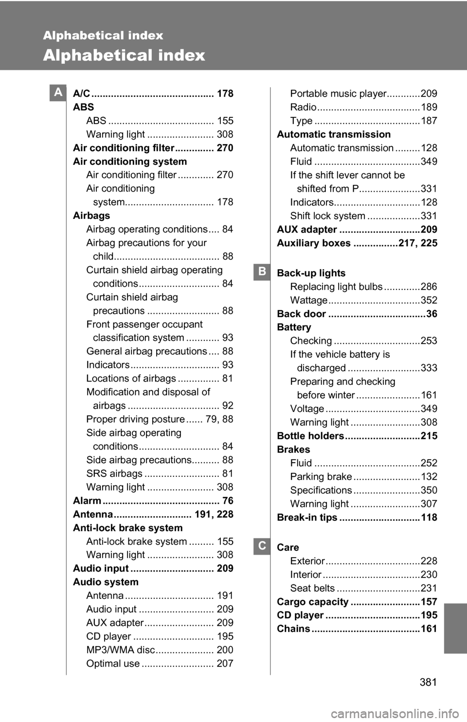 TOYOTA YARIS 2009 2.G Owners Manual 381
Alphabetical index
Alphabetical index
A/C ............................................ 178
ABSABS ...................................... 155
Warning light ........................ 308
Air conditio