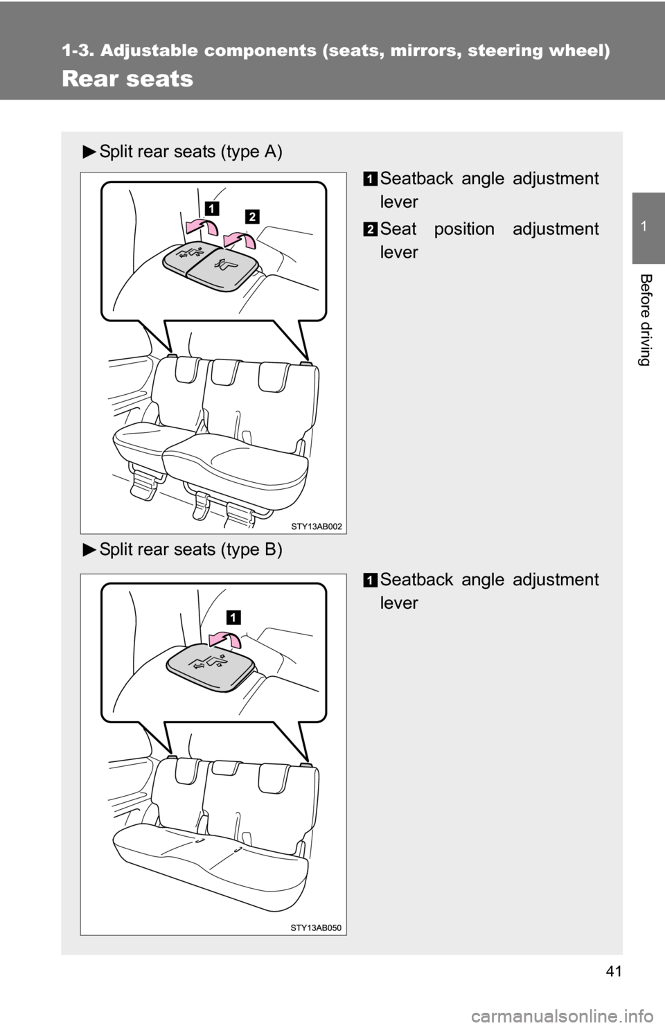 TOYOTA YARIS 2009 2.G Service Manual 41
1
1-3. Adjustable components (seats, mirrors, steering wheel)
Before driving
Rear seats
Split rear seats (type A)Seatback angle adjustment
lever
Seat position adjustment
lever
Split rear seats (typ