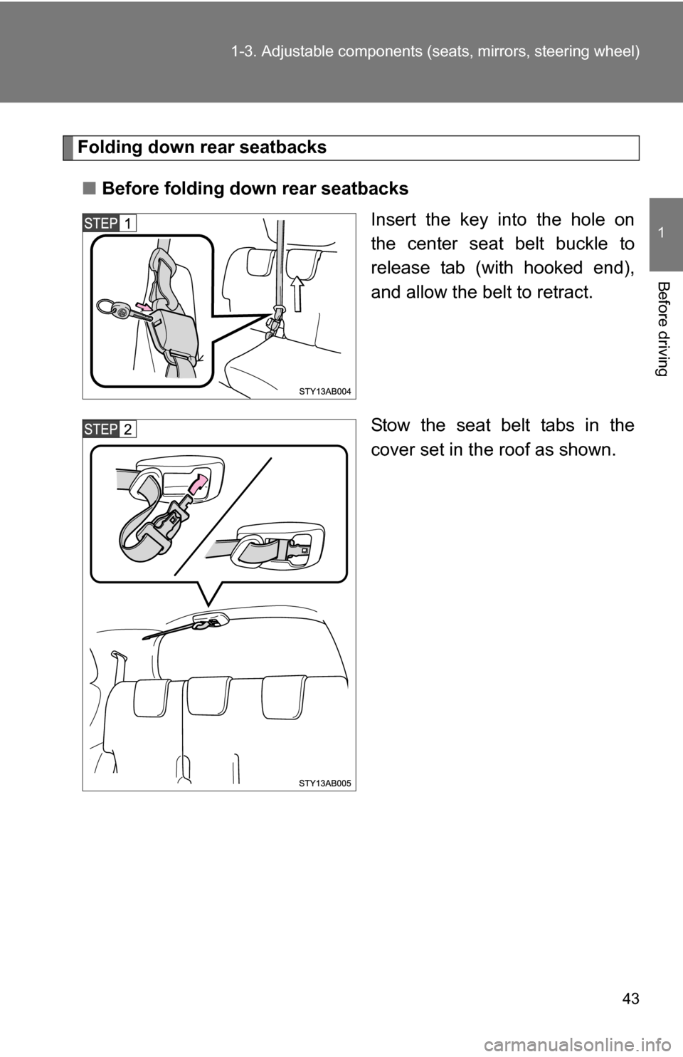TOYOTA YARIS 2009 2.G Owners Manual 43
1-3. Adjustable components (s
eats, mirrors, steering wheel)
1
Before driving
Folding down rear seatbacks
■ Before folding down rear seatbacks
Insert the key into the hole on
the center seat belt TOYOTA YARIS 2009 2.G Owners Manual 43
1-3. Adjustable components (s
eats, mirrors, steering wheel)
1
Before driving
Folding down rear seatbacks
■ Before folding down rear seatbacks
Insert the key into the hole on
the center seat belt