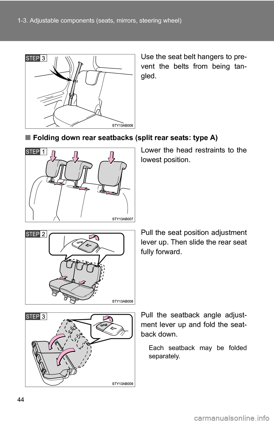TOYOTA YARIS 2009 2.G Service Manual 44 1-3. Adjustable components (seats, mirrors, steering wheel)
Use the seat belt hangers to pre-
vent the belts from being tan-
gled.
■ Folding down rear seatbacks (split rear seats: type A)
LLower 