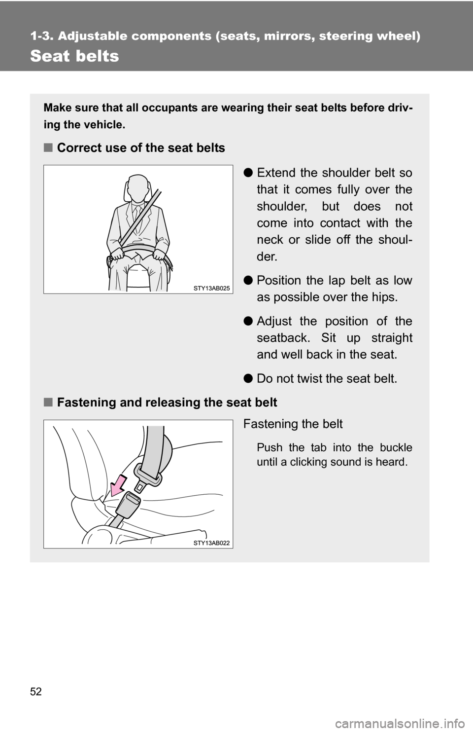 TOYOTA YARIS 2009 2.G Workshop Manual 52
1-3. Adjustable components (seats, mirrors, steering wheel)
Seat belts
Make sure that all occupants are wearing their seat belts before driv-
ing the vehicle.
■Correct use of the seat belts
●Ex TOYOTA YARIS 2009 2.G Workshop Manual 52
1-3. Adjustable components (seats, mirrors, steering wheel)
Seat belts
Make sure that all occupants are wearing their seat belts before driv-
ing the vehicle.
■Correct use of the seat belts
●Ex