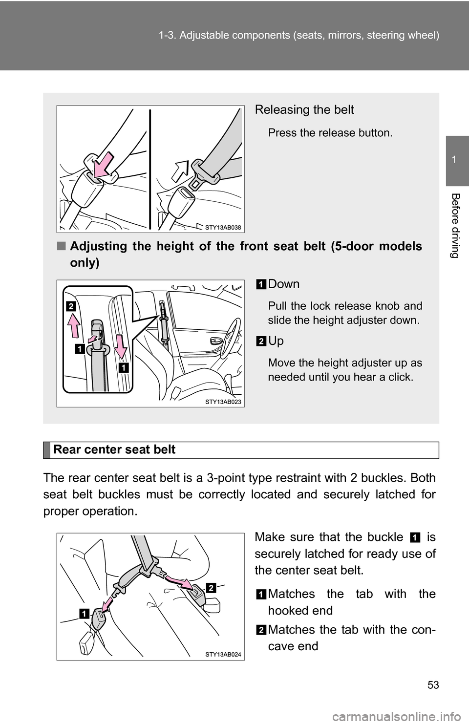 TOYOTA YARIS 2009 2.G Workshop Manual 53
1-3. Adjustable components (s
eats, mirrors, steering wheel)
1
Before driving
Rear center seat belt
The rear center seat belt is a 3-po int type restraint with 2 buckles. Both
seat belt buckles mus TOYOTA YARIS 2009 2.G Workshop Manual 53
1-3. Adjustable components (s
eats, mirrors, steering wheel)
1
Before driving
Rear center seat belt
The rear center seat belt is a 3-po int type restraint with 2 buckles. Both
seat belt buckles mus