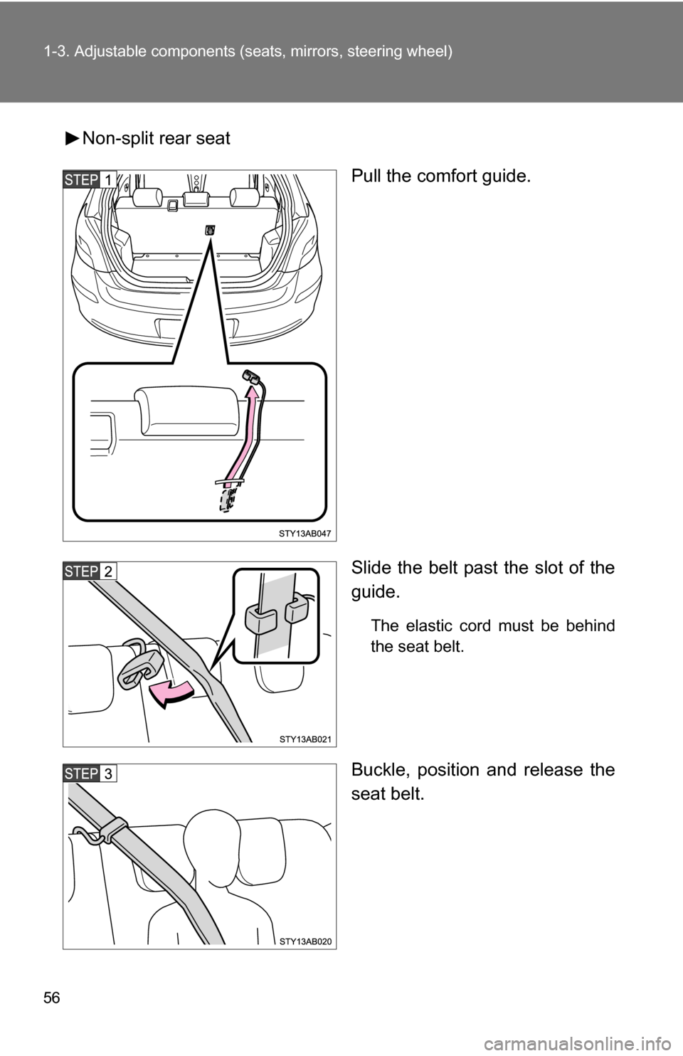 TOYOTA YARIS 2009 2.G Workshop Manual 56 1-3. Adjustable components (seats, mirrors, steering wheel)
Non-split rear seat
Pull the comfort guide.
Slide the belt past the slot of the
guide.
The elastic cord must be behind
the seat belt.
Buc TOYOTA YARIS 2009 2.G Workshop Manual 56 1-3. Adjustable components (seats, mirrors, steering wheel)
Non-split rear seat
Pull the comfort guide.
Slide the belt past the slot of the
guide.
The elastic cord must be behind
the seat belt.
Buc