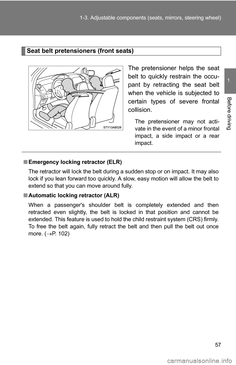 TOYOTA YARIS 2009 2.G Workshop Manual 57
1-3. Adjustable components (s
eats, mirrors, steering wheel)
1
Before driving
Seat belt pretensioners (front seats)
The pretensioner helps the seat
belt to quickly restrain the occu-
pant by retrac TOYOTA YARIS 2009 2.G Workshop Manual 57
1-3. Adjustable components (s
eats, mirrors, steering wheel)
1
Before driving
Seat belt pretensioners (front seats)
The pretensioner helps the seat
belt to quickly restrain the occu-
pant by retrac