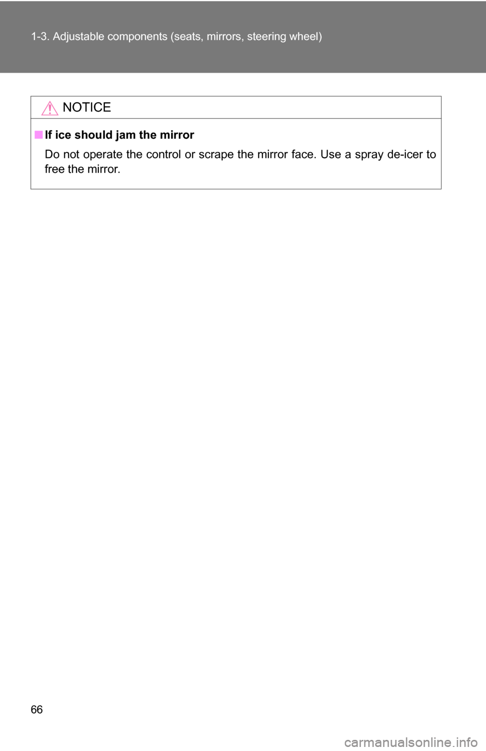 TOYOTA YARIS 2009 2.G Repair Manual 66 1-3. Adjustable components (seats, mirrors, steering wheel)
NOTICE
■If ice should jam the mirror
Do not operate the control or scrape the mirror face. Use a spray de-icer to
free the mirror. 