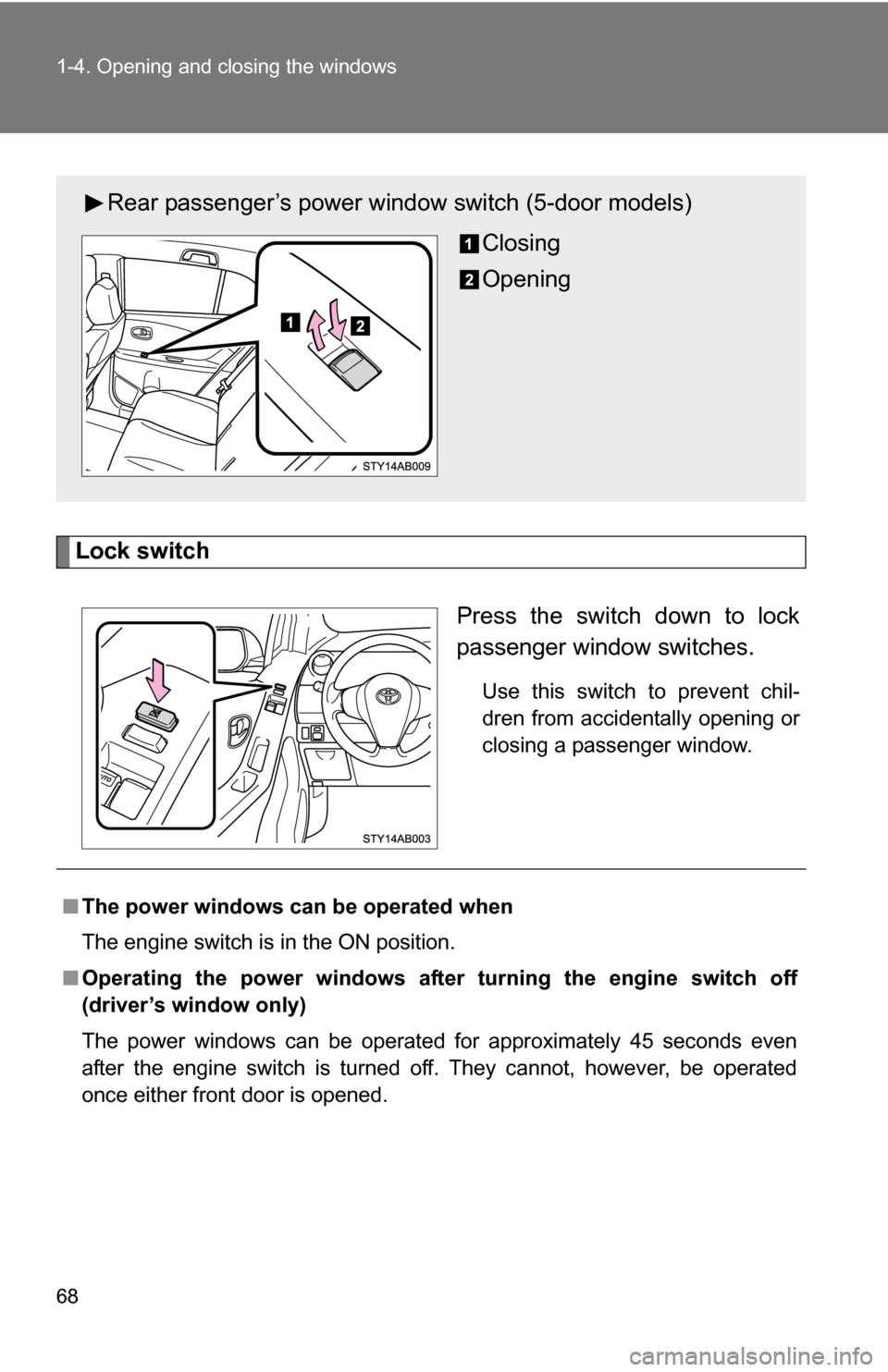 TOYOTA YARIS 2009 2.G Owners Manual 68 1-4. Opening and closing the windows
Lock switchPress the switch down to lock
passenger window switches.
Use this switch to prevent chil-
dren from accidentally opening or
closing a passenger windo