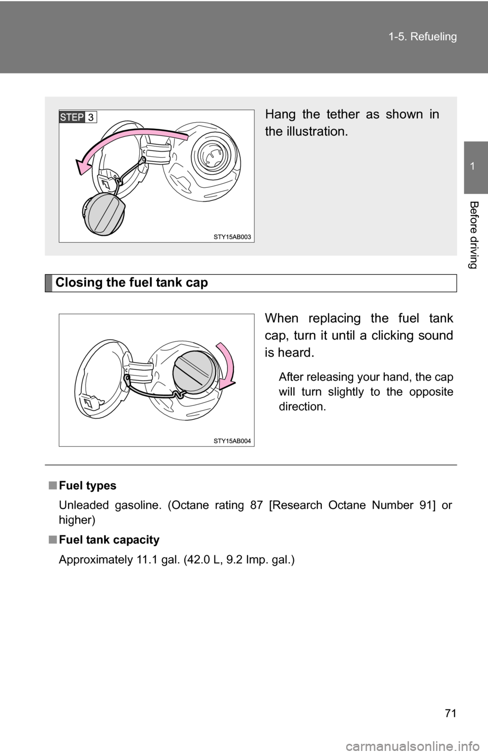 TOYOTA YARIS 2009 2.G Manual PDF 71
1-5. Refueling
1
Before driving
Closing the fuel tank cap
When replacing the fuel tank
cap, turn it until a clicking sound
is heard.
After releasing your hand, the cap
will turn slightly to the opp