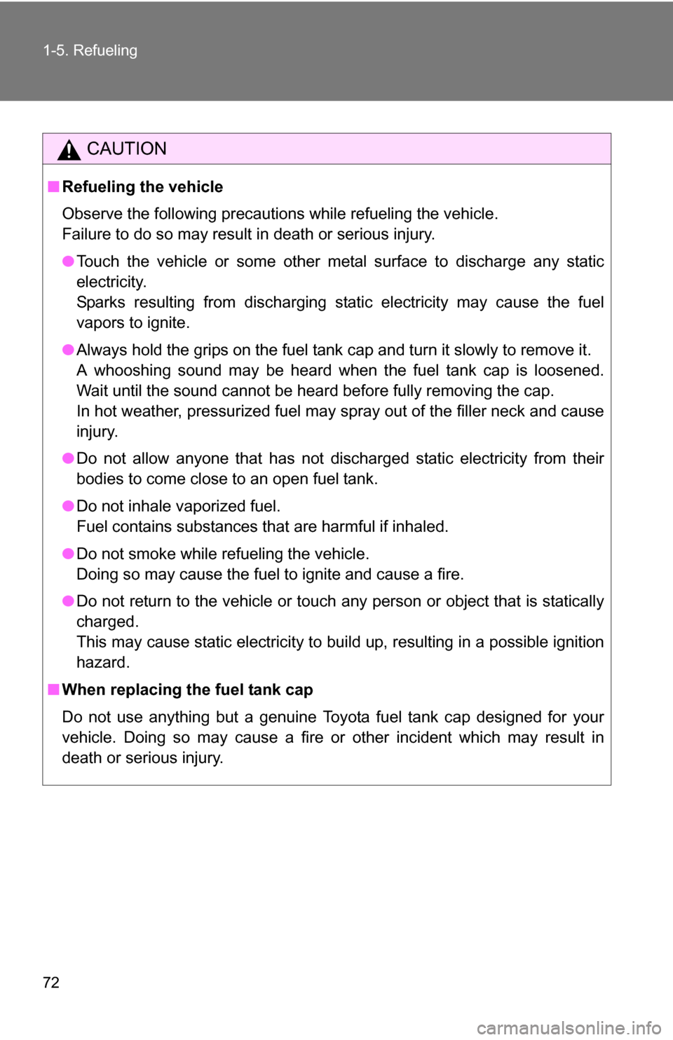 TOYOTA YARIS 2009 2.G Owners Manual 72 1-5. Refueling
CAUTION
■Refueling the vehicle
Observe the following precautions while refueling the vehicle. 
Failure to do so may result in death or serious injury.
●Touch the vehicle or some 