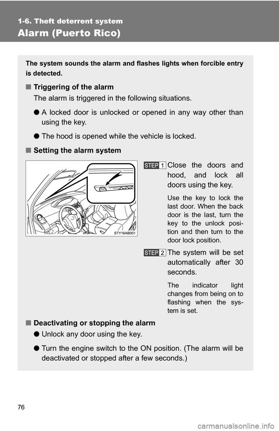 TOYOTA YARIS 2009 2.G Manual PDF 76
1-6. Theft deterrent system
Alarm (Puerto Rico)
The system sounds the alarm and flashes lights when forcible entry
is detected.
■ Triggering of the alarm
The alarm is triggered in the following s