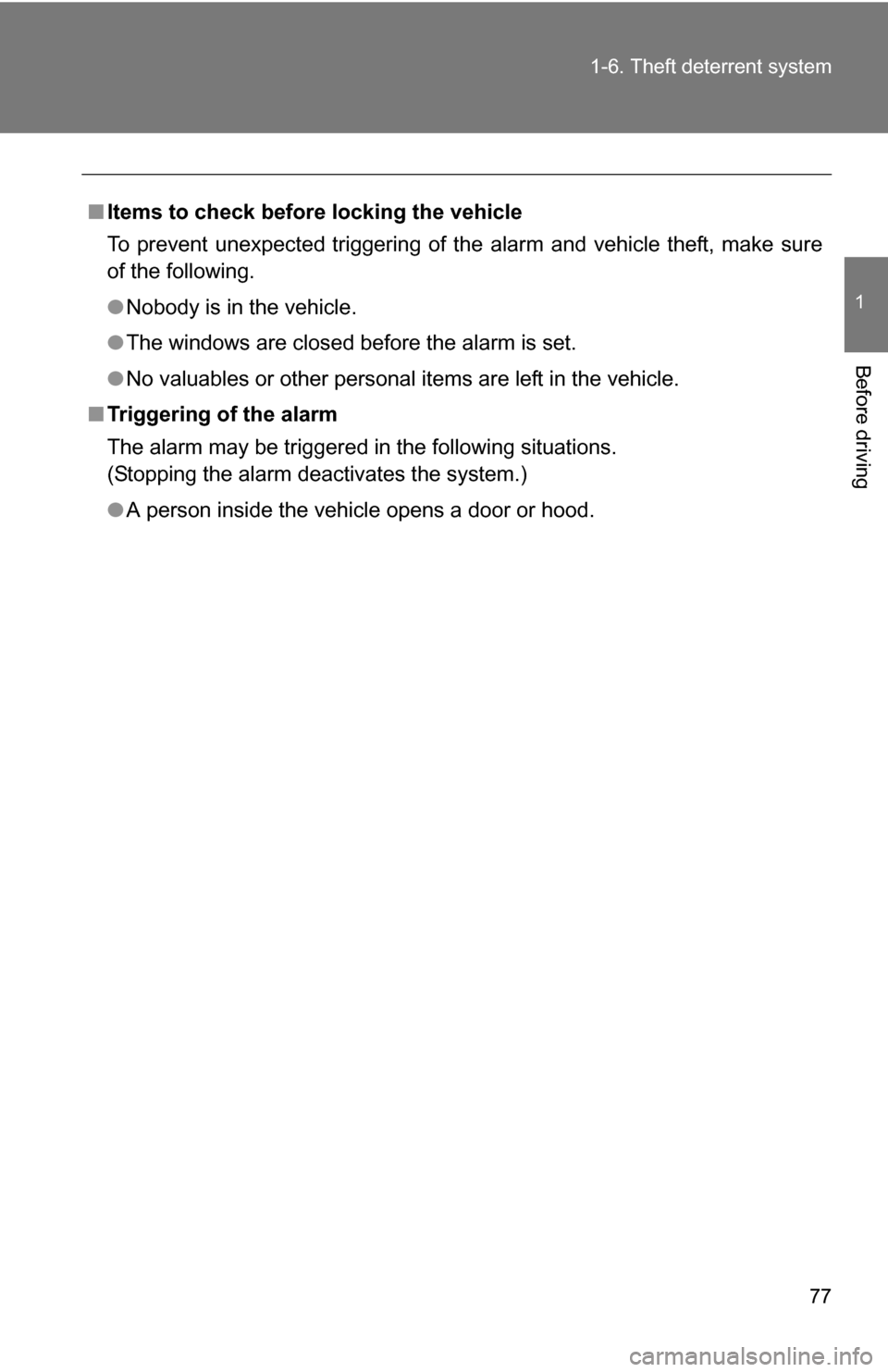 TOYOTA YARIS 2009 2.G Manual PDF 77
1-6. Theft deterrent system
1
Before driving
■
Items to check before locking the vehicle
To prevent unexpected triggering of the alarm and vehicle theft, make sure
of the following.
●Nobody is 