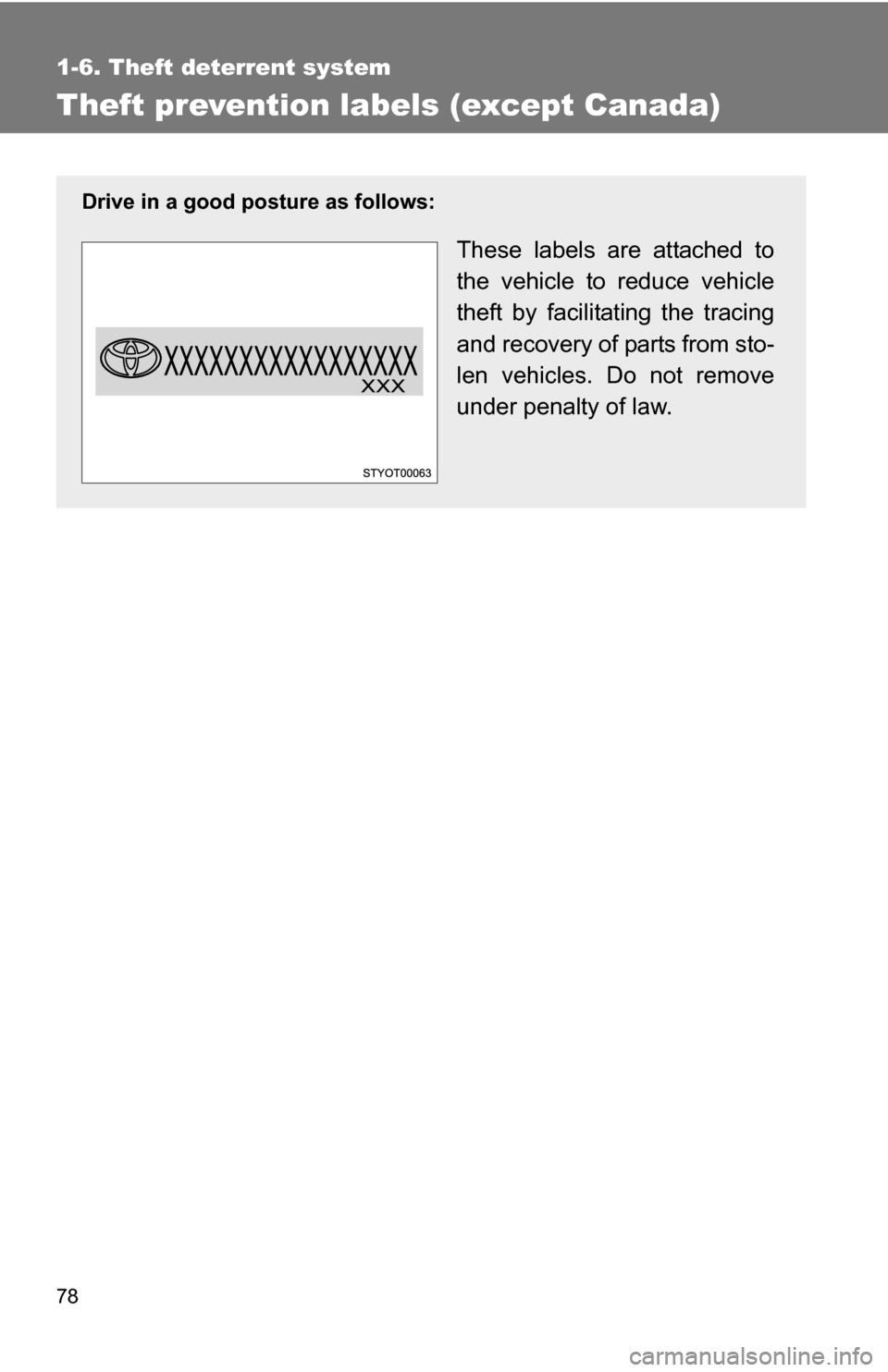 TOYOTA YARIS 2009 2.G Manual PDF 78
1-6. Theft deterrent system
Theft prevention labels (except Canada)
Drive in a good posture as follows:
These labels are attached to
the vehicle to reduce vehicle
theft by facilitating the tracing
