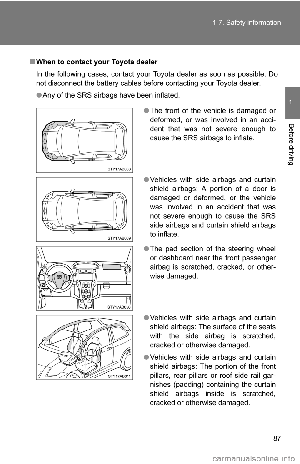 TOYOTA YARIS 2009 2.G Owners Manual 87
1-7. Safety information
1
Before driving
■
When to contact your Toyota dealer
In the following cases, contact your Toyota dealer as soon as possible. Do
not disconnect the battery cables before c TOYOTA YARIS 2009 2.G Owners Manual 87
1-7. Safety information
1
Before driving
■
When to contact your Toyota dealer
In the following cases, contact your Toyota dealer as soon as possible. Do
not disconnect the battery cables before c
