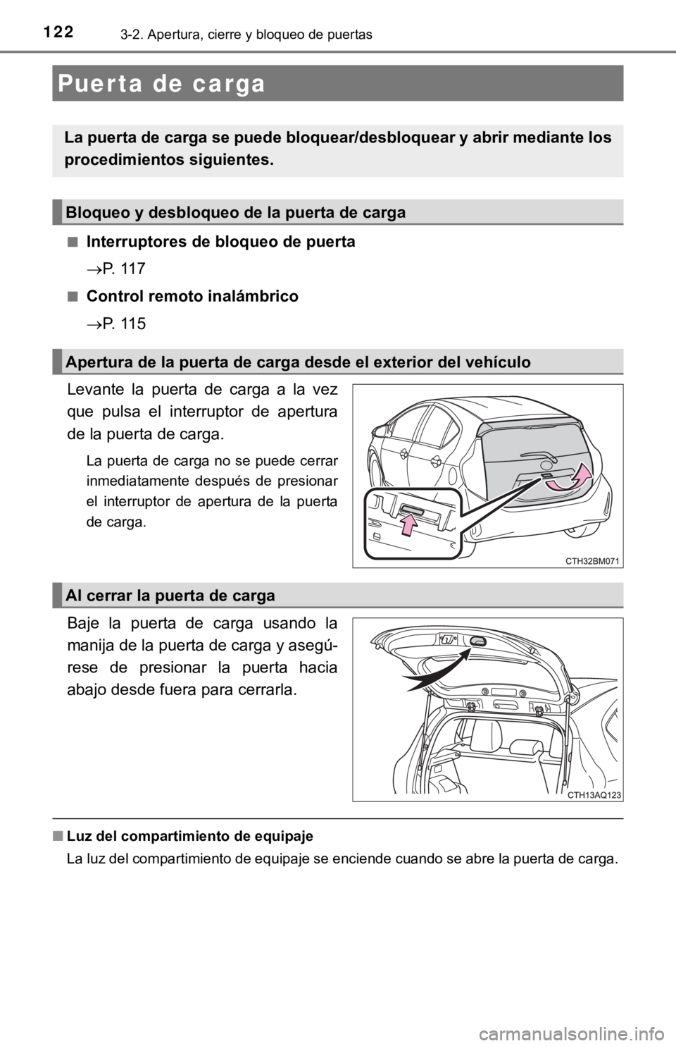 TOYOTA PRIUS C 2019 Manual del propietario (in Spanish) 1223-2. Apertura, cierre y bloqueo de puertas
■Interruptores de bloqueo de puerta
P. 117
■Control remoto inalámbrico
P. 115
Levante la puerta de carga a la vez
que pulsa el interr TOYOTA PRIUS C 2019 Manual del propietario (in Spanish) 1223-2. Apertura, cierre y bloqueo de puertas
■Interruptores de bloqueo de puerta
P. 117
■Control remoto inalámbrico
P. 115
Levante la puerta de carga a la vez
que pulsa el interr
