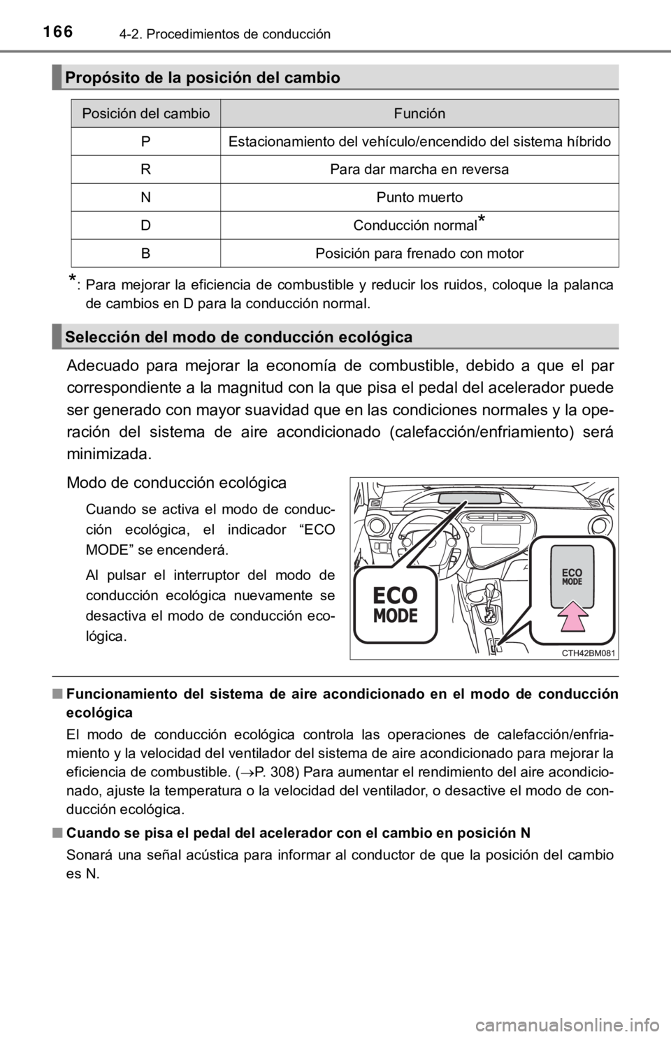 TOYOTA PRIUS C 2019  Manual del propietario (in Spanish) 1664-2. Procedimientos de conducción
*: Para  mejorar  la  eficiencia  de  combustible  y  reducir  los  ruidos,  coloque  la  palanca
de cambios en D para la conducción normal.
Adecuado  para  mejo