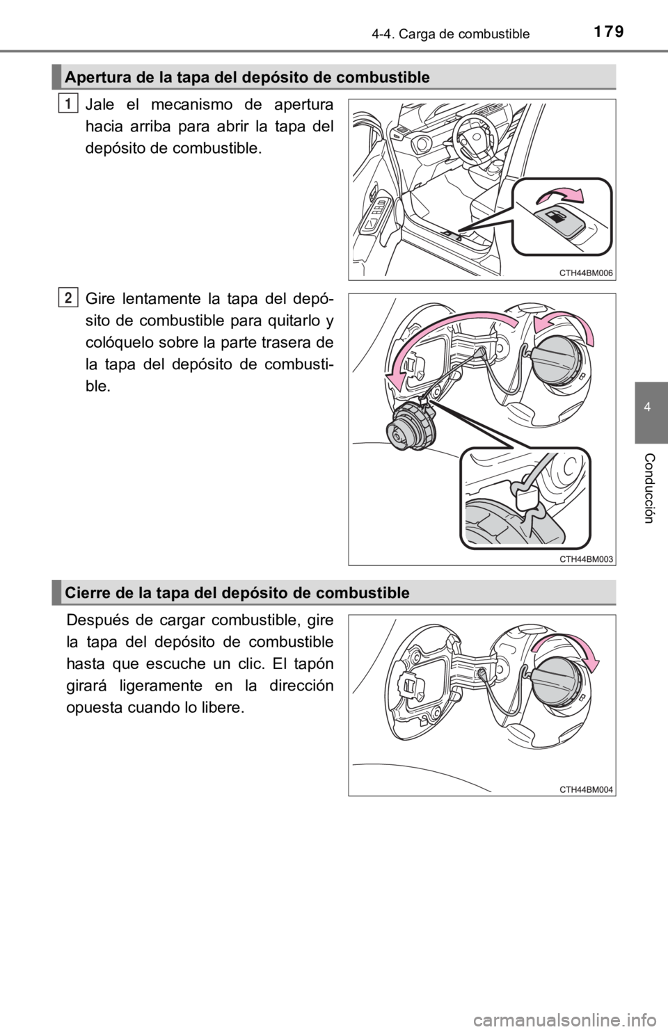 TOYOTA PRIUS C 2019  Manual del propietario (in Spanish) 1794-4. Carga de combustible
4
Conducción
Jale  el  mecanismo  de  apertura
hacia  arriba  para  abrir  la  tapa  del
depósito de combustible.
Gire  lentamente  la  tapa  del  depó-
sito  de  combu