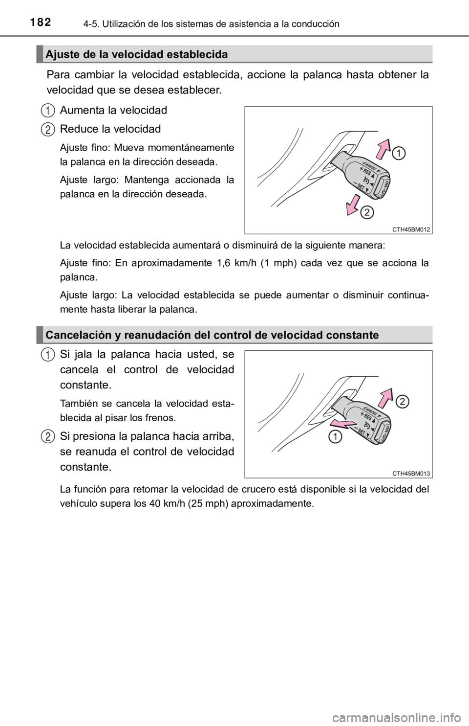 TOYOTA PRIUS C 2019  Manual del propietario (in Spanish) 1824-5. Utilización de los sistemas de asistencia a la conducción
Para  cambiar  la  velocidad  establecida,  accione  la  palanca  hasta  obtener  la
velocidad que se desea establecer.
Aumenta la v