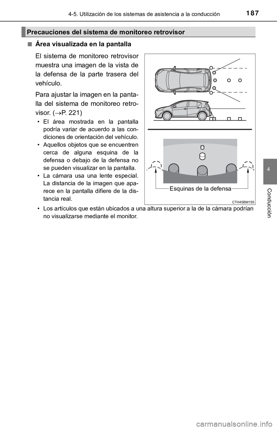 TOYOTA PRIUS C 2019  Manual del propietario (in Spanish) 1874-5. Utilización de los sistemas de asistencia a la conducción
4
Conducción
■Área visualizada en la pantalla
El  sistema  de  monitoreo  retrovisor
muestra una imagen de la vista de
la  defen