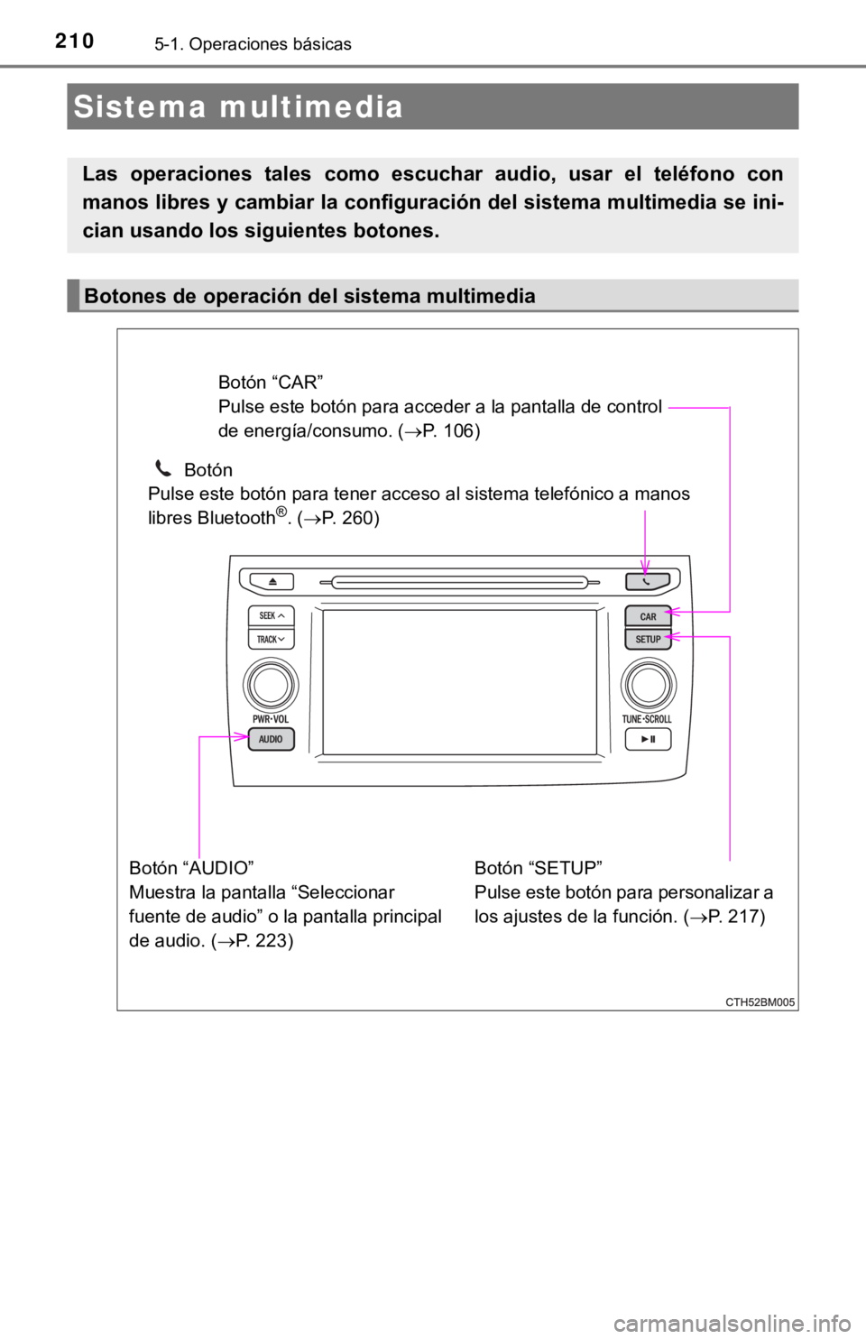 TOYOTA PRIUS C 2019 Manual del propietario (in Spanish) 2105-1. Operaciones básicas
Sistema multimedia
Las operaciones tales como escuchar audio, usar el teléfono con
manos libres y cambiar la configuración del sistema multimedia se ini-
cian TOYOTA PRIUS C 2019 Manual del propietario (in Spanish) 2105-1. Operaciones básicas
Sistema multimedia
Las operaciones tales como escuchar audio, usar el teléfono con
manos libres y cambiar la configuración del sistema multimedia se ini-
cian