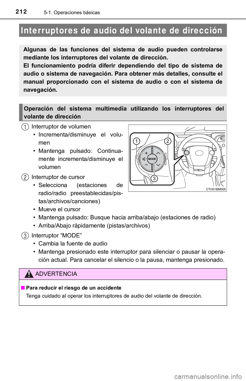 TOYOTA PRIUS C 2019  Manual del propietario (in Spanish) 2125-1. Operaciones básicas
Interruptor de volumen• Incrementa/disminuye  el  volu- men
• Mantenga  pulsado:  Continua- mente  incrementa/disminuye  el
volumen
Interruptor de cursor • Seleccion