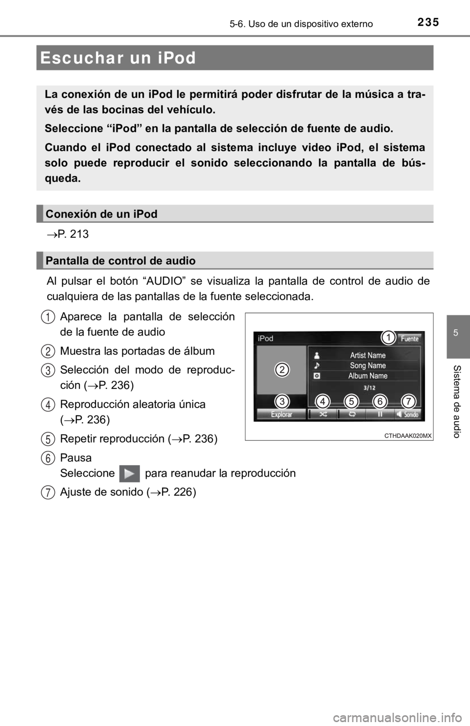 TOYOTA PRIUS C 2019  Manual del propietario (in Spanish) 235
5
Sistema de audio
5-6. Uso de un dispositivo externo
P. 213
Al  pulsar  el  botón  “AUDIO”  se  visualiza  la  pantalla  de  control de  audio  de
cualquiera de las pantallas de la fuente