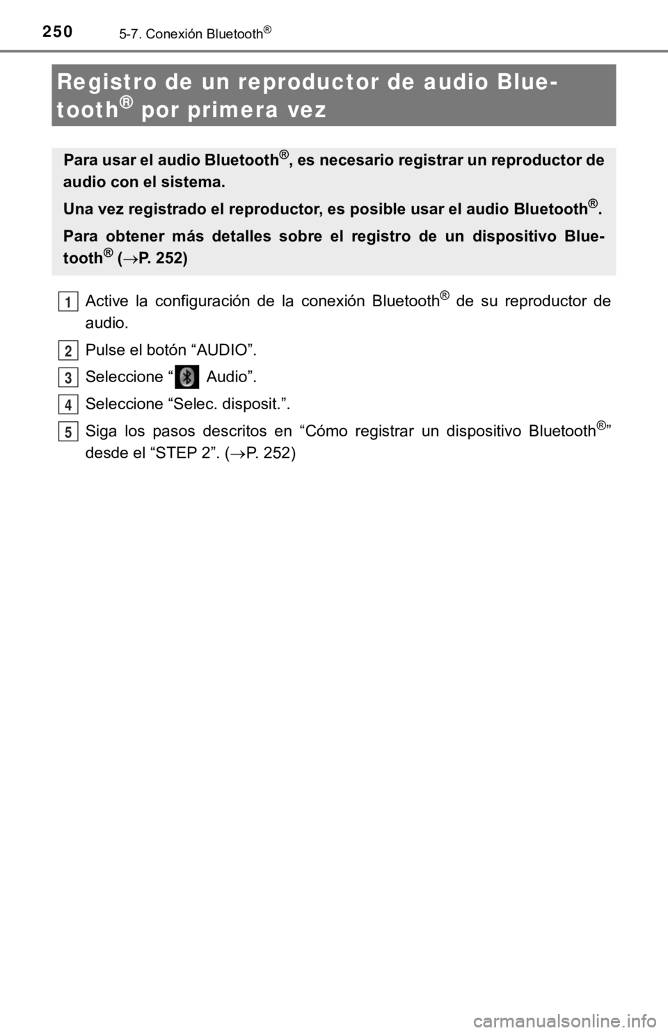 TOYOTA PRIUS C 2019 Manual del propietario (in Spanish) 2505-7. Conexión Bluetooth®
Active la configuración de la conexión Bluetooth® de su reproductor de
audio.
Pulse el botón “AUDIO”.
Seleccione “ Audio”.
Seleccione “Selec. dis TOYOTA PRIUS C 2019 Manual del propietario (in Spanish) 2505-7. Conexión Bluetooth®
Active la configuración de la conexión Bluetooth® de su reproductor de
audio.
Pulse el botón “AUDIO”.
Seleccione “ Audio”.
Seleccione “Selec. dis