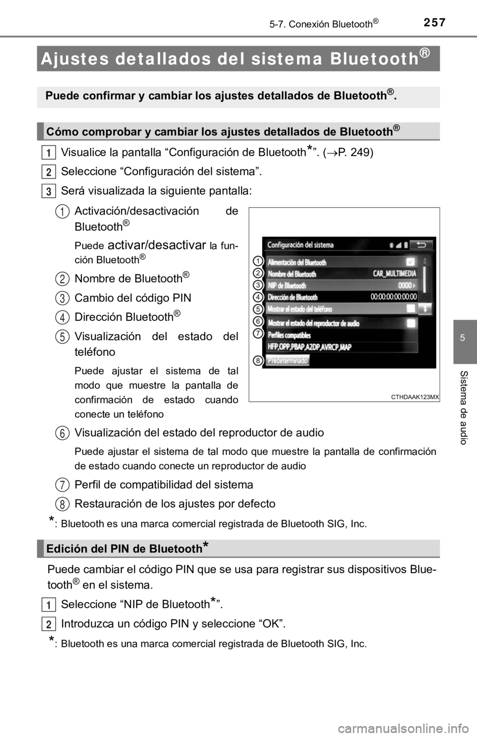 TOYOTA PRIUS C 2019 Manual del propietario (in Spanish) 2575-7. Conexión Bluetooth®
5
Sistema de audio
Visualice la pantalla “Configuración de Bluetooth*”. (P. 249)
Seleccione “Configuración del sistema”.
Será visualizada la siguiente panta TOYOTA PRIUS C 2019 Manual del propietario (in Spanish) 2575-7. Conexión Bluetooth®
5
Sistema de audio
Visualice la pantalla “Configuración de Bluetooth*”. (P. 249)
Seleccione “Configuración del sistema”.
Será visualizada la siguiente panta