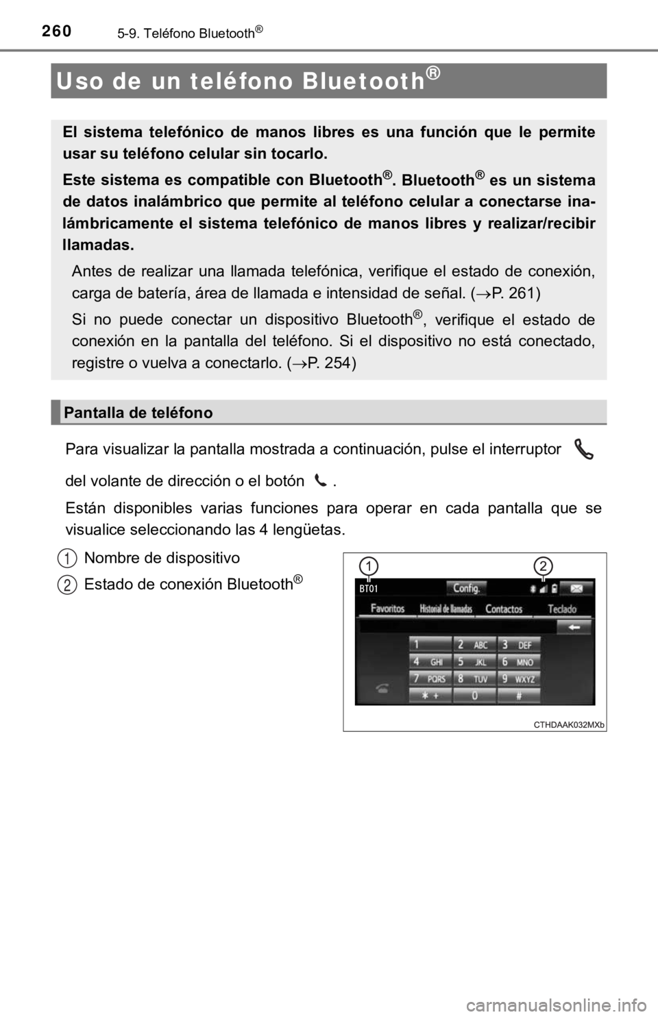 TOYOTA PRIUS C 2019 Manual del propietario (in Spanish) 2605-9. Teléfono Bluetooth®
Para visualizar la pantalla mostrada a continuación, pulse el interruptor
del volante de dirección o el botón .
Están disponibles varias funciones para operar TOYOTA PRIUS C 2019 Manual del propietario (in Spanish) 2605-9. Teléfono Bluetooth®
Para visualizar la pantalla mostrada a continuación, pulse el interruptor
del volante de dirección o el botón .
Están disponibles varias funciones para operar