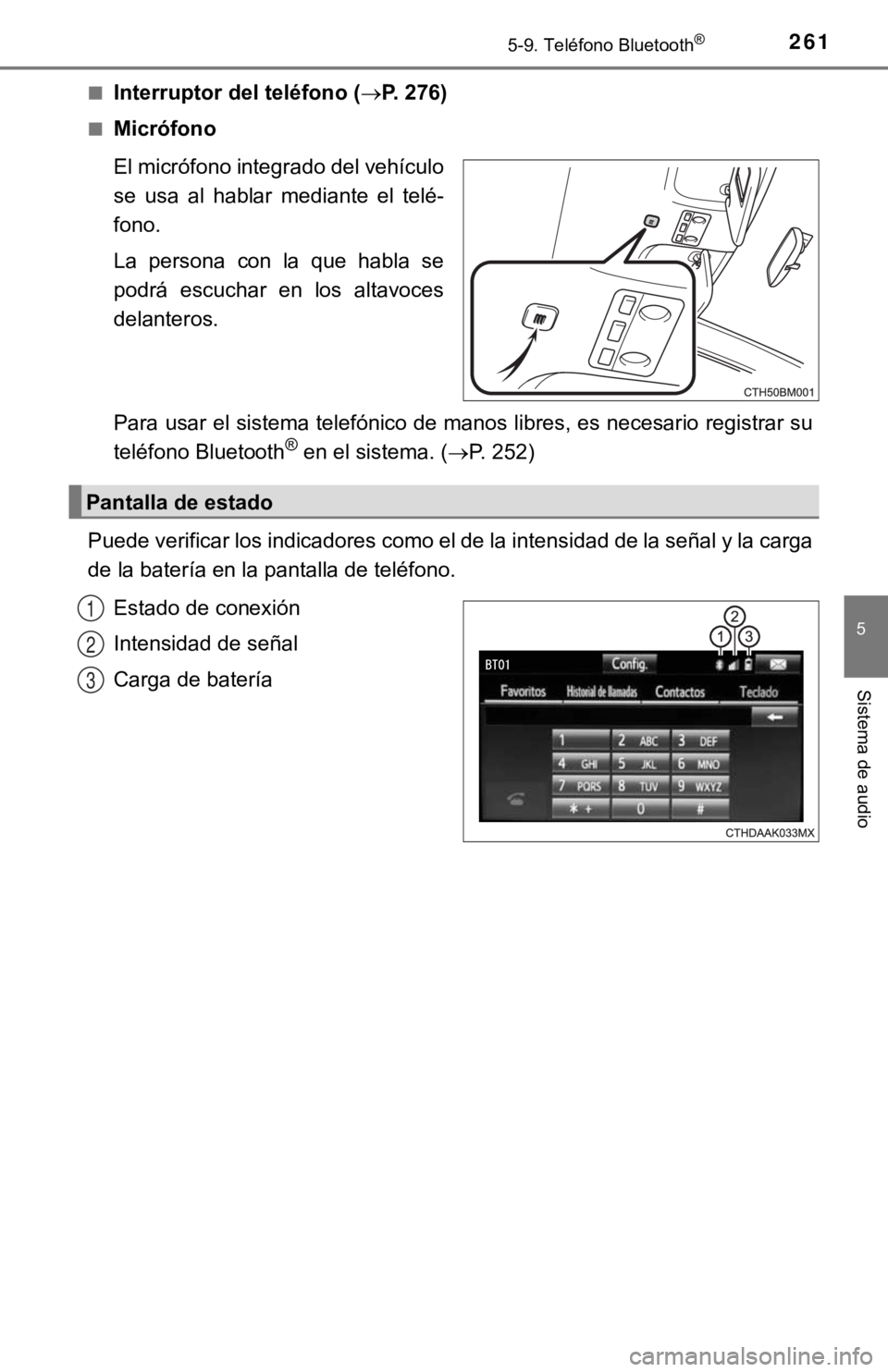 TOYOTA PRIUS C 2019 Manual del propietario (in Spanish) 2615-9. Teléfono Bluetooth®
5
Sistema de audio
■Interruptor del teléfono (P. 276)
■Micrófono
El micrófono integrado del vehículo
se usa al hablar mediante el telé-
fono.
La person TOYOTA PRIUS C 2019 Manual del propietario (in Spanish) 2615-9. Teléfono Bluetooth®
5
Sistema de audio
■Interruptor del teléfono (P. 276)
■Micrófono
El micrófono integrado del vehículo
se usa al hablar mediante el telé-
fono.
La person